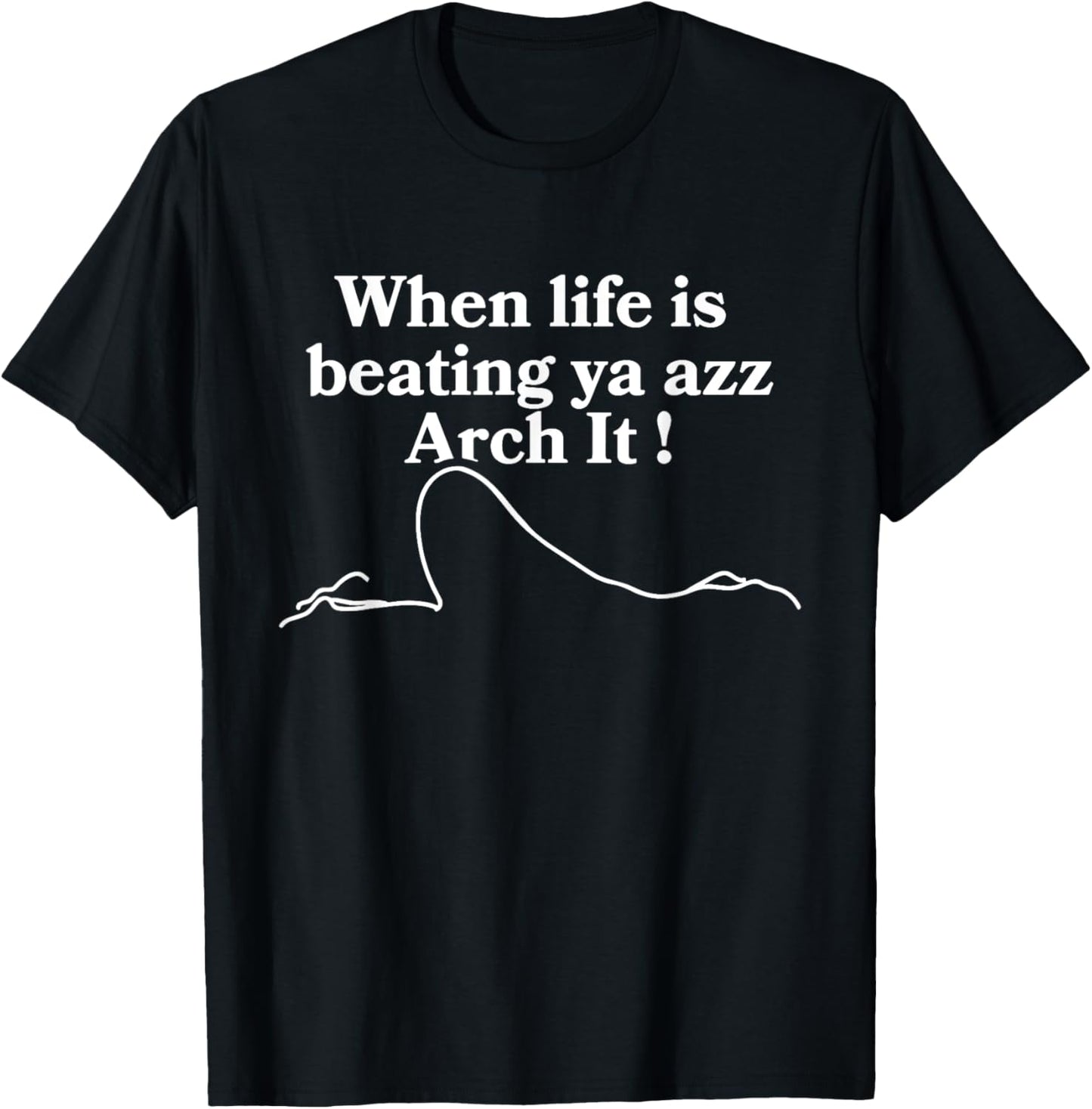 When Life Is Beating Ya Azz Arch It! Apparel T-Shirt - T-Shirt | Black