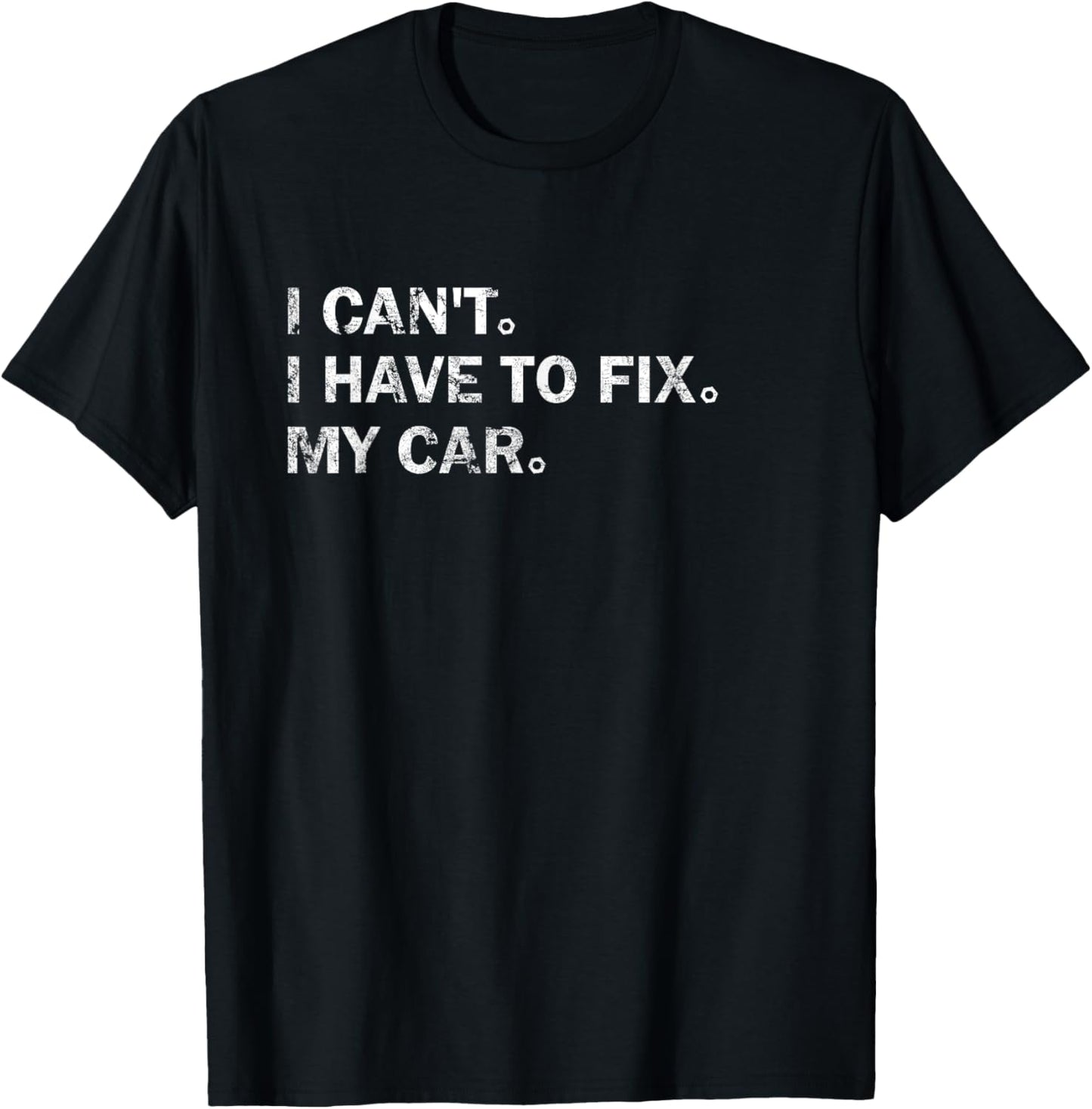 Garage Car Mechanics I Can't I Have To Fix My Car T-Shirt - T-Shirt | Black