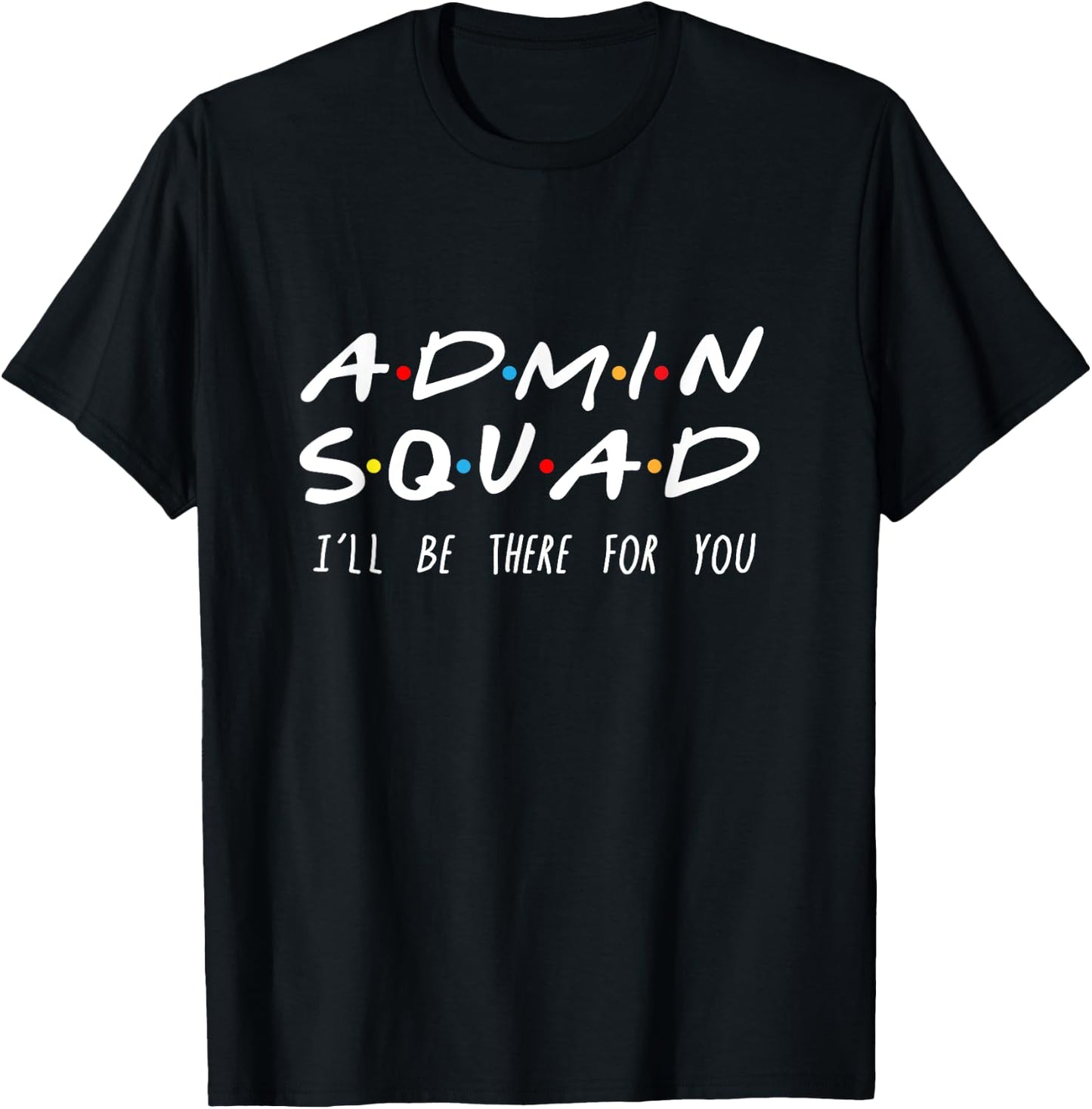 Admin Squad I'll Be There For You Gift Admin T-Shirt - T-Shirt | Black