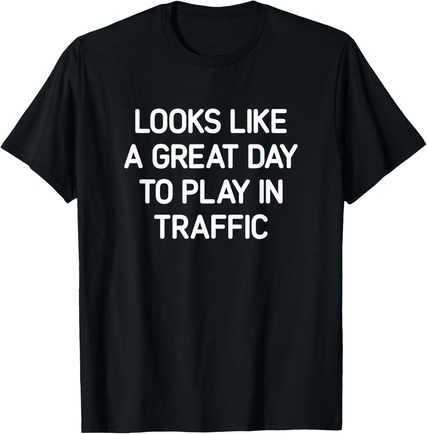 Looks Like A Great Day To Play In Traffic, Funny, Jokes T-Shirt - T-Shirt | Black