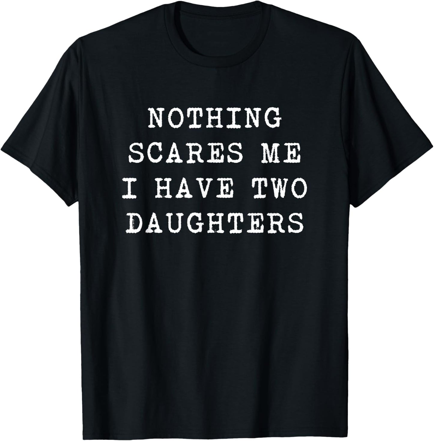 Nothing Scares Me I Have Two Daughters Funny Fathers Day Top T-Shirt - T-Shirt | Black