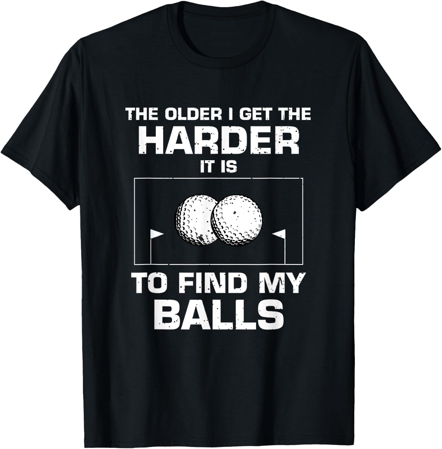 The Older I Get The Harder It Is To Find My Balls Golf Lover T-Shirt - T-Shirt | Black