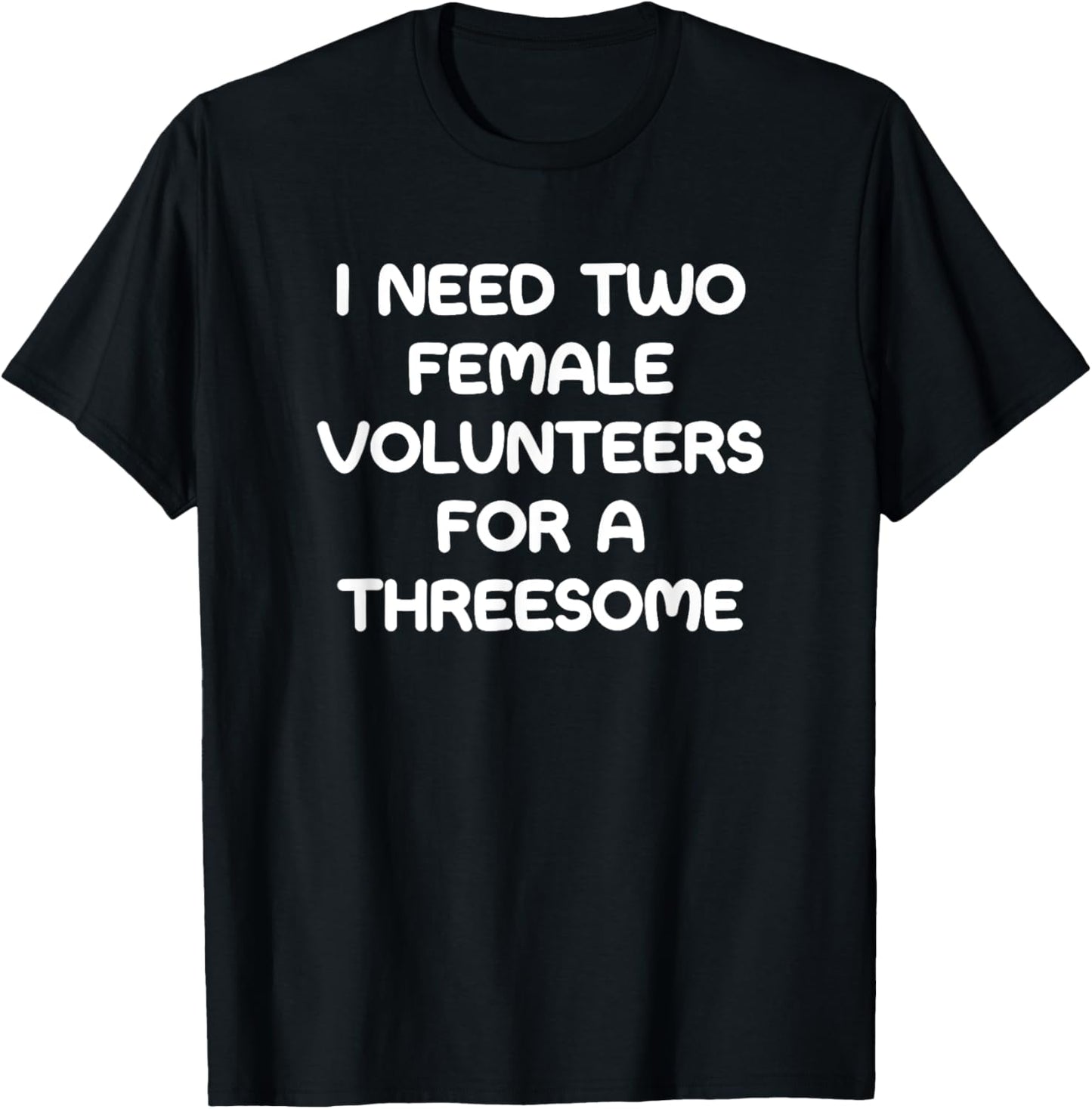 I Need Two Female Volunteers, Funny, Jokes, Sarcastic T-Shirt - T-Shirt | Black