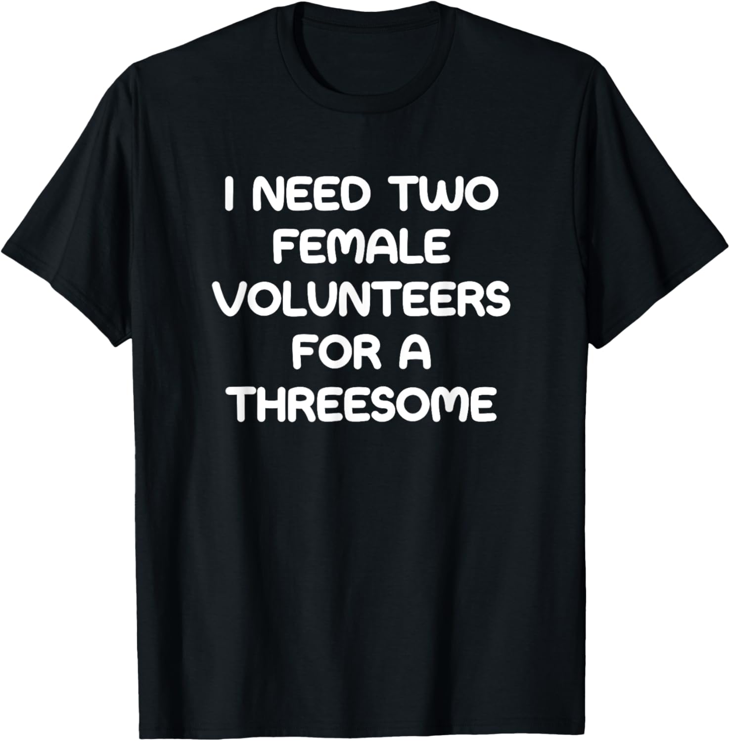 I Need Two Female Volunteers, Funny, Jokes, Sarcastic T-Shirt - T-Shirt | Black