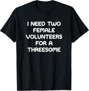 I Need Two Female Volunteers, Funny, Jokes, Sarcastic T-Shirt - T-Shirt | Black