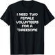 I Need Two Female Volunteers, Funny, Jokes, Sarcastic T-Shirt - T-Shirt | Black