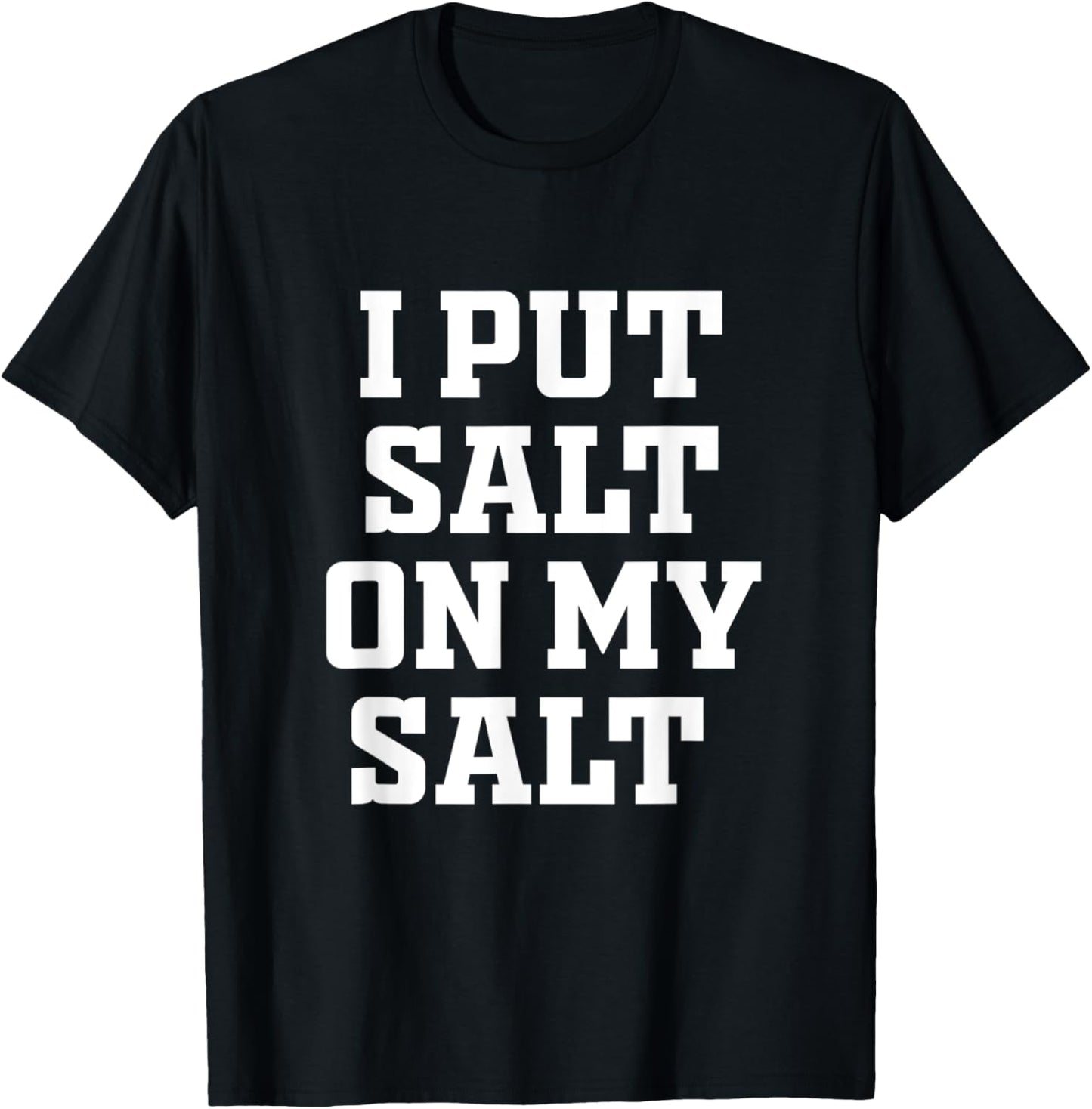 I Put Salt On My Salt - Funny Nacho Taco Salsa Idea T-Shirt - T-Shirt | Black