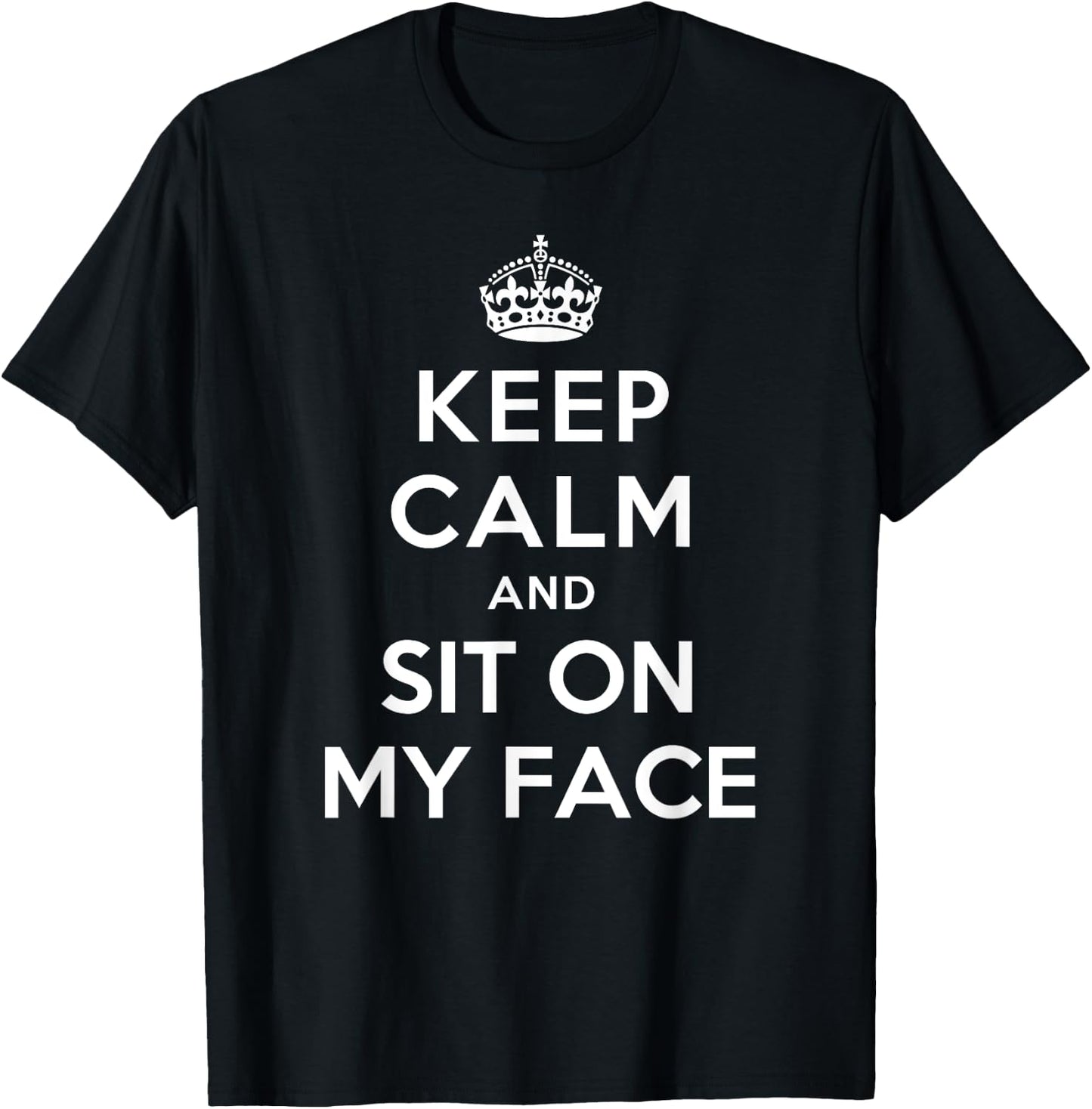 Keep Calm and Sit on My Face T-Shirt - T-Shirt | Black