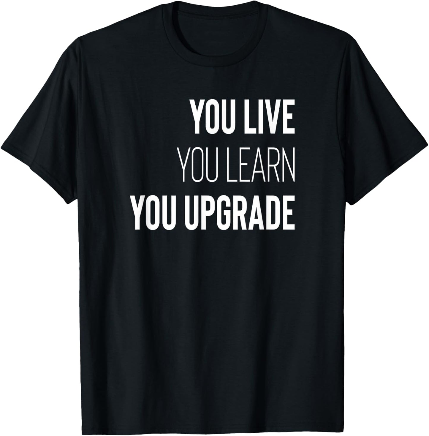 You Live You Learn You Upgrade Inspirational Quote Wisdom T-Shirt - T-Shirt | Black