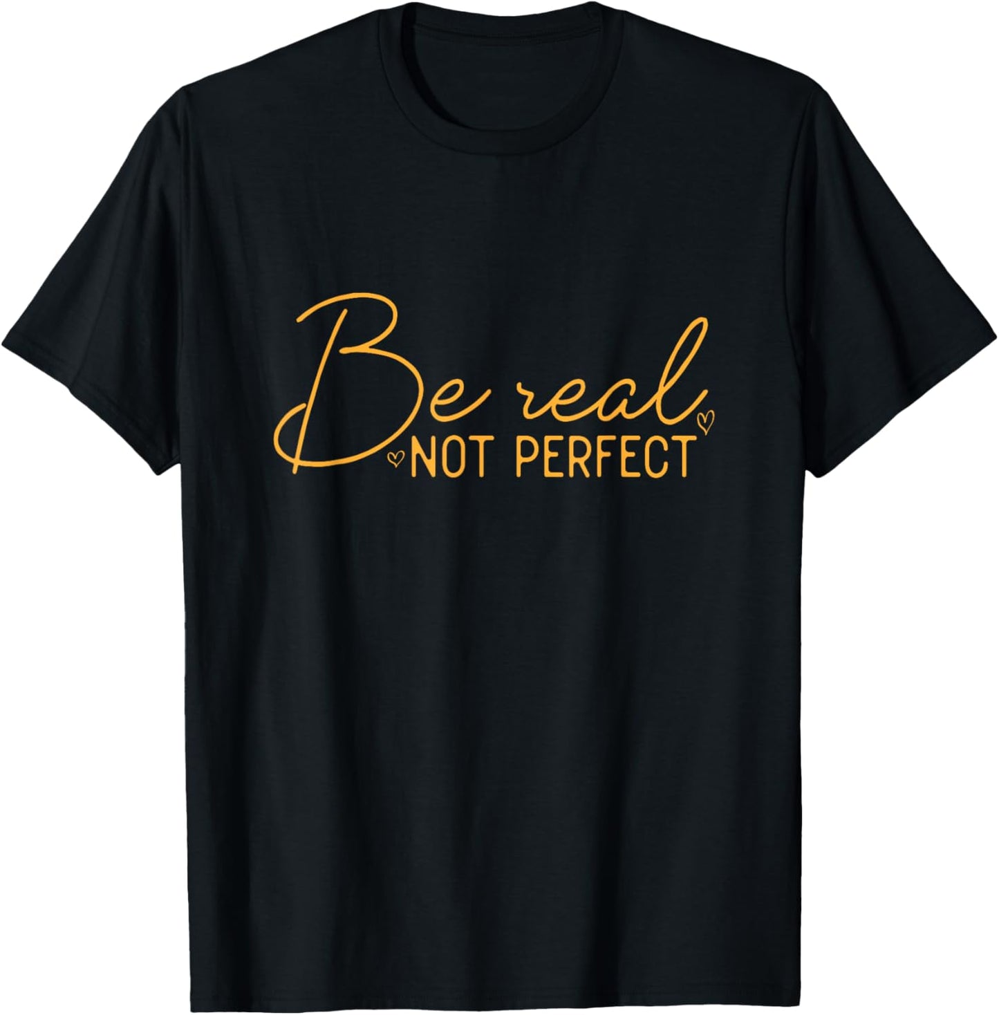 Be Real Not Perfect Motivational Positive Quote Funny T-Shirt - T-Shirt | Black