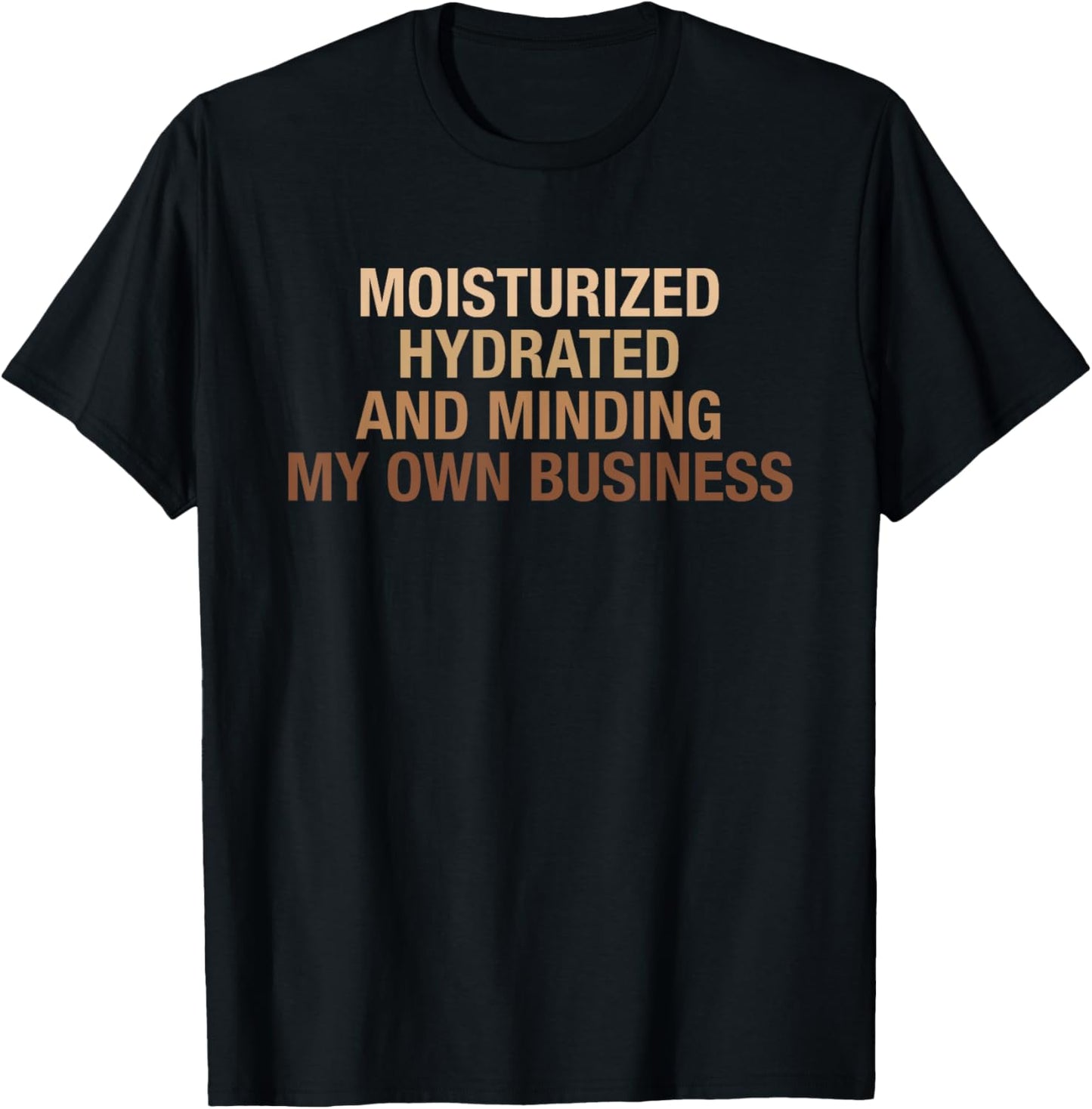 Moisturized Hydrated And Minding My Own Business Design T-Shirt - T-Shirt | Black