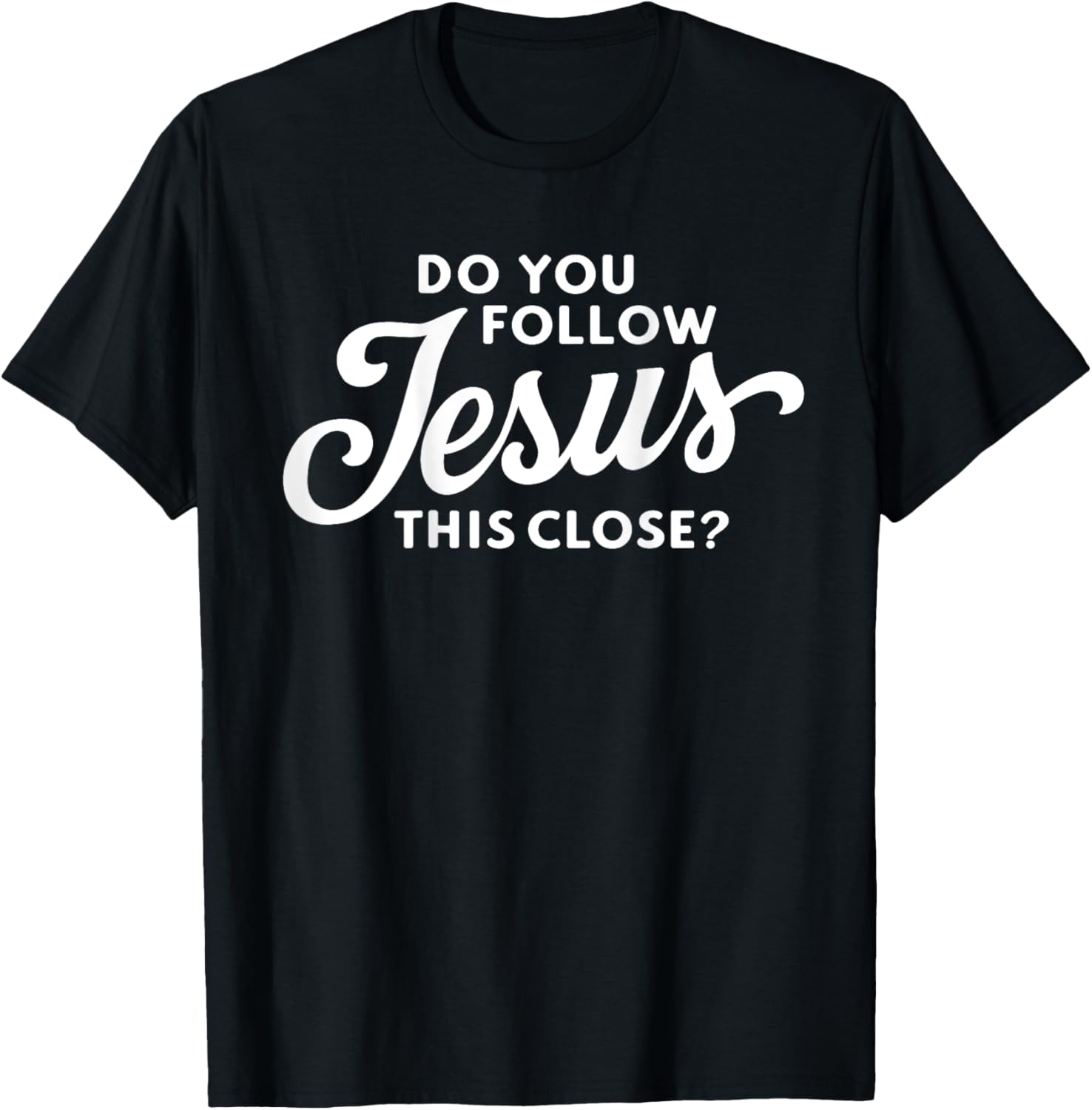 Do you follow Jesus this close Saying on the Back side T-Shirt - T-Shirt | Black