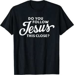 Do you follow Jesus this close Saying on the Back side T-Shirt - T-Shirt | Black