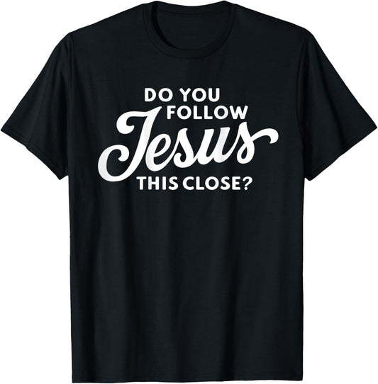 Do you follow Jesus this close Saying on the Back side T-Shirt - T-Shirt | Black