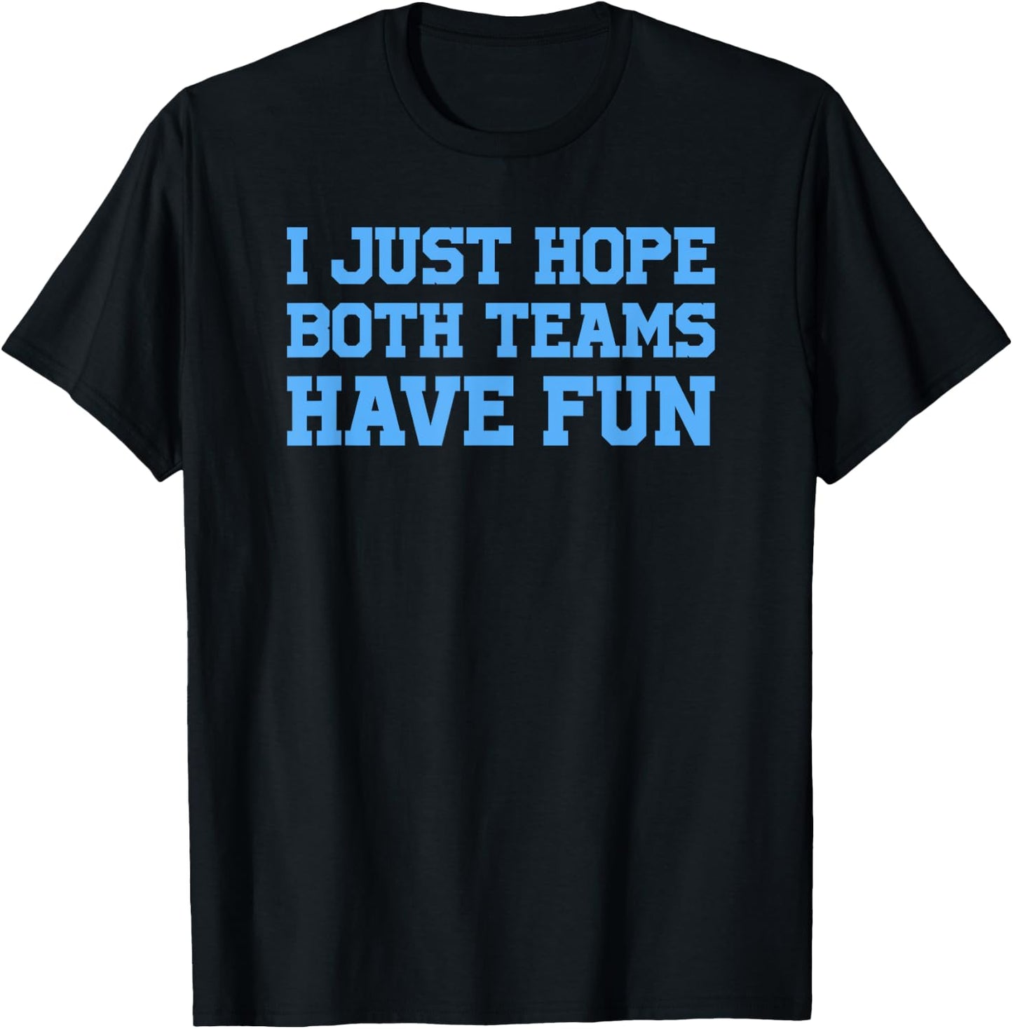 I Just Hope Both Teams Have Fun T-Shirt - T-Shirt | Black