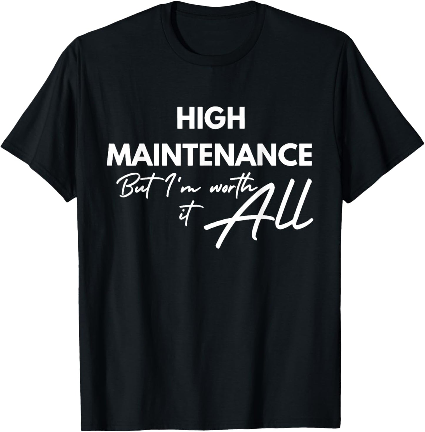 High Maintenance But I'm Worth It All Quote T-Shirt - T-Shirt | Black