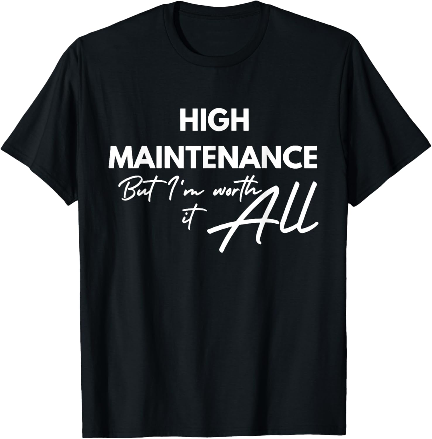 High Maintenance But I'm Worth It All Quote T-Shirt - T-Shirt | Black