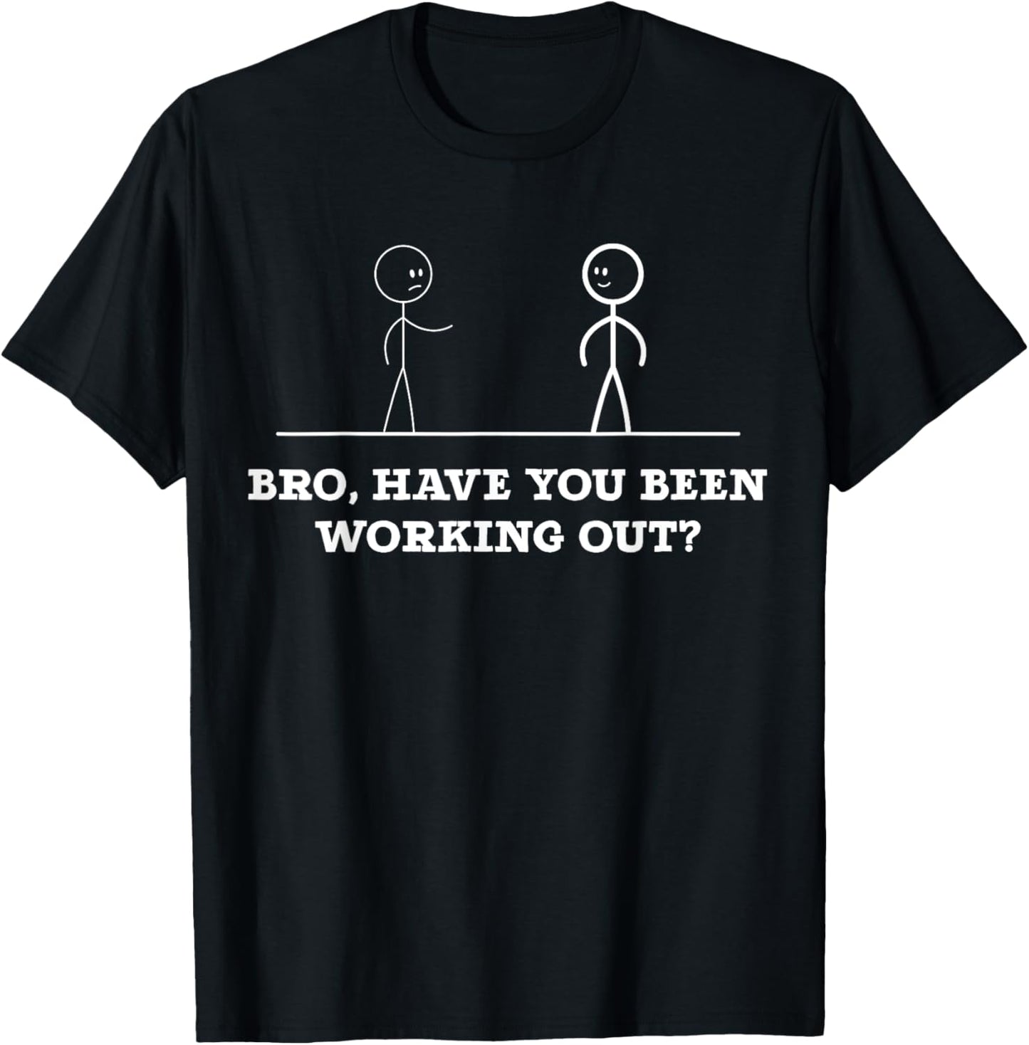 Bro, Have You Been Working Out Funny Stick Figures Gym Jokes T-Shirt - T-Shirt | Black