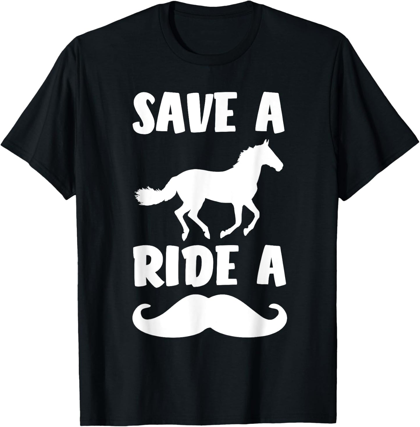 Save A Horse Ride A Mustache Shirt - Free Moustache Rides. T-Shirt - T-Shirt | Black