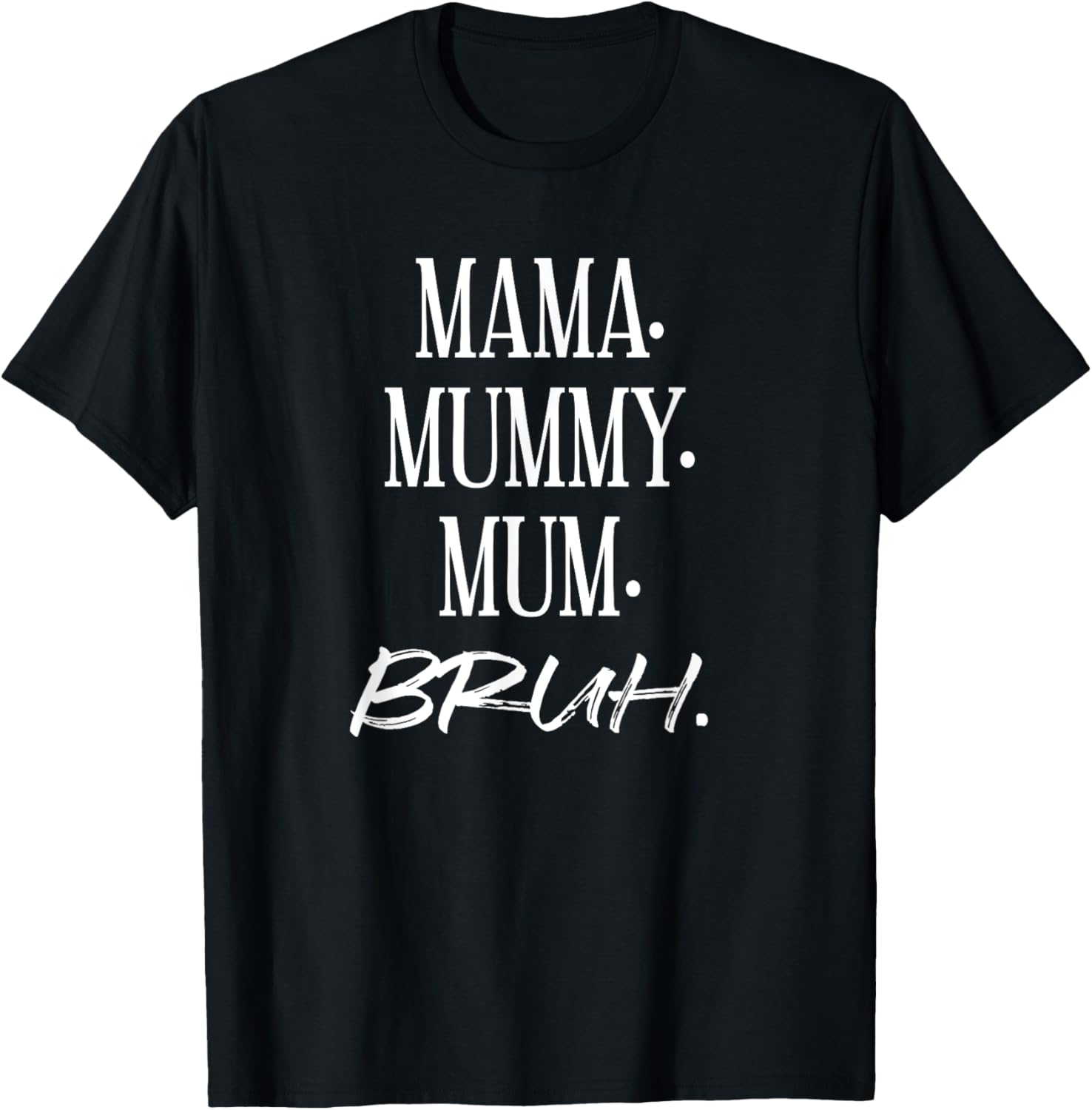 Mama. Mummy. Mom. Bruh. Funny Mother's Day Mother Best T-Shirt - T-Shirt | Black