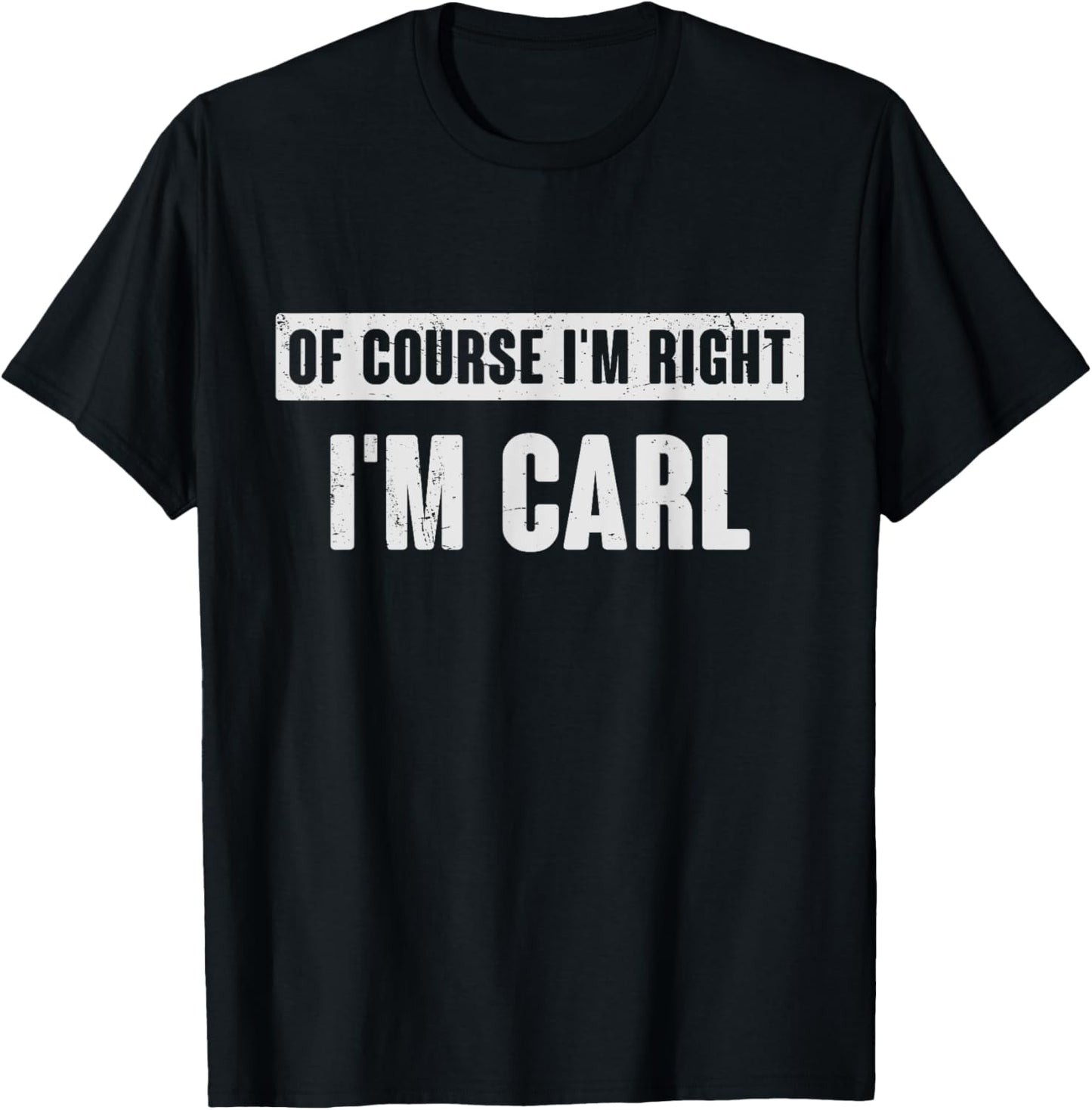 Of Course I'm Right I'm Carl - Funny Carl Name Gift T-Shirt - T-Shirt | Black