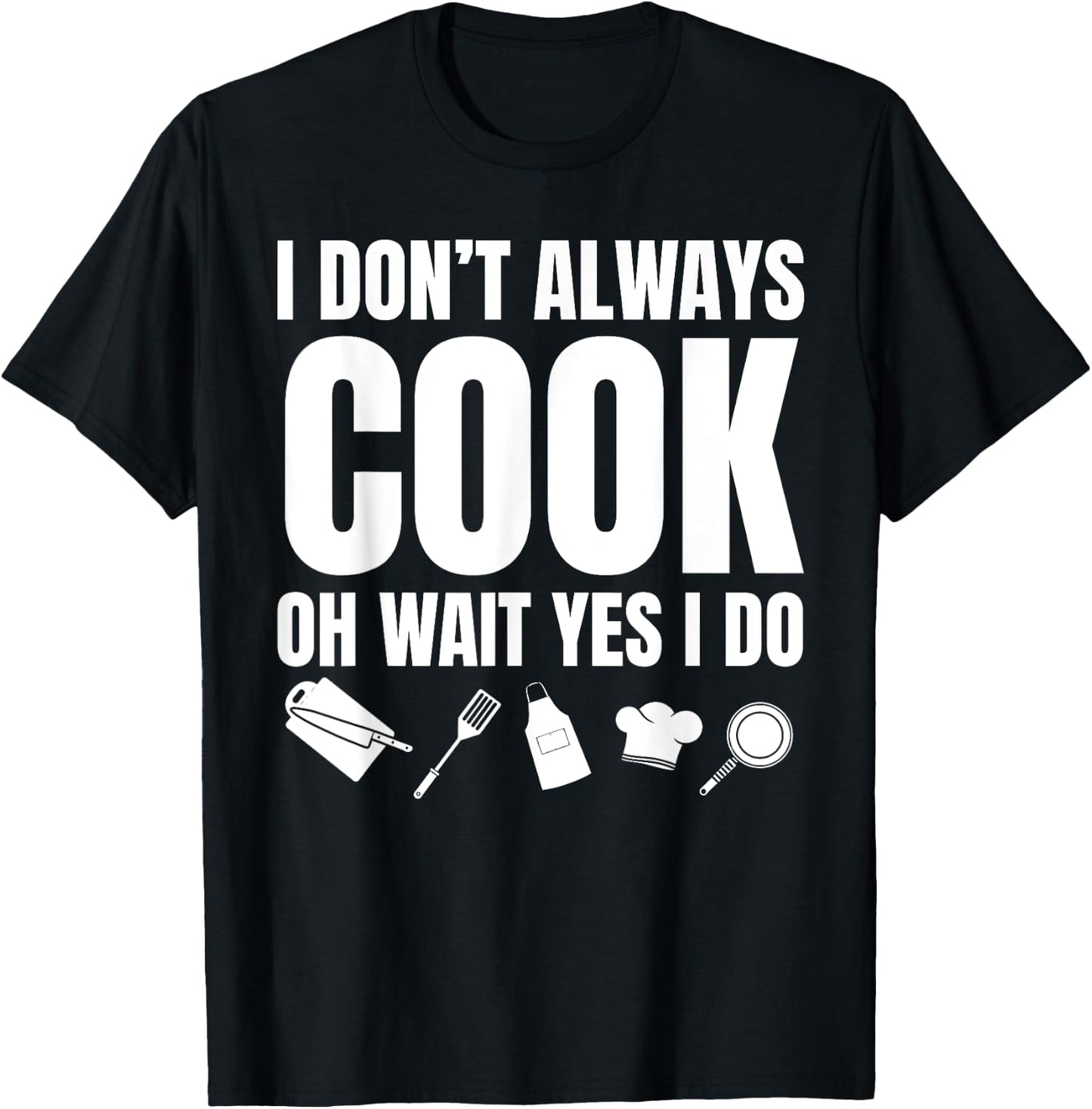 I Don't Always Cook Oh Wait Yes I Do Funny Chef T-Shirt - T-Shirt | Black