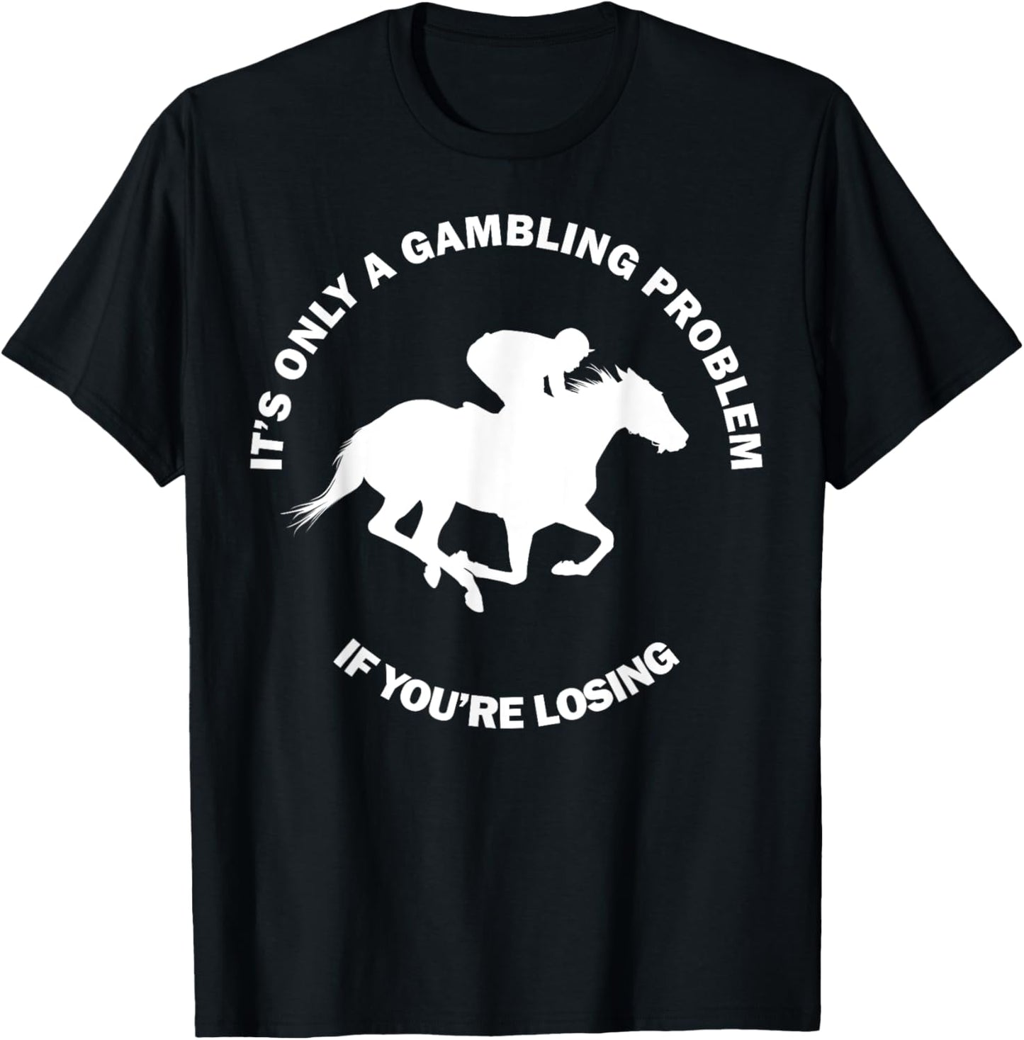 It's Only A Gambling Problem Horse Racing Betting Funny Gift T-Shirt - T-Shirt | Black