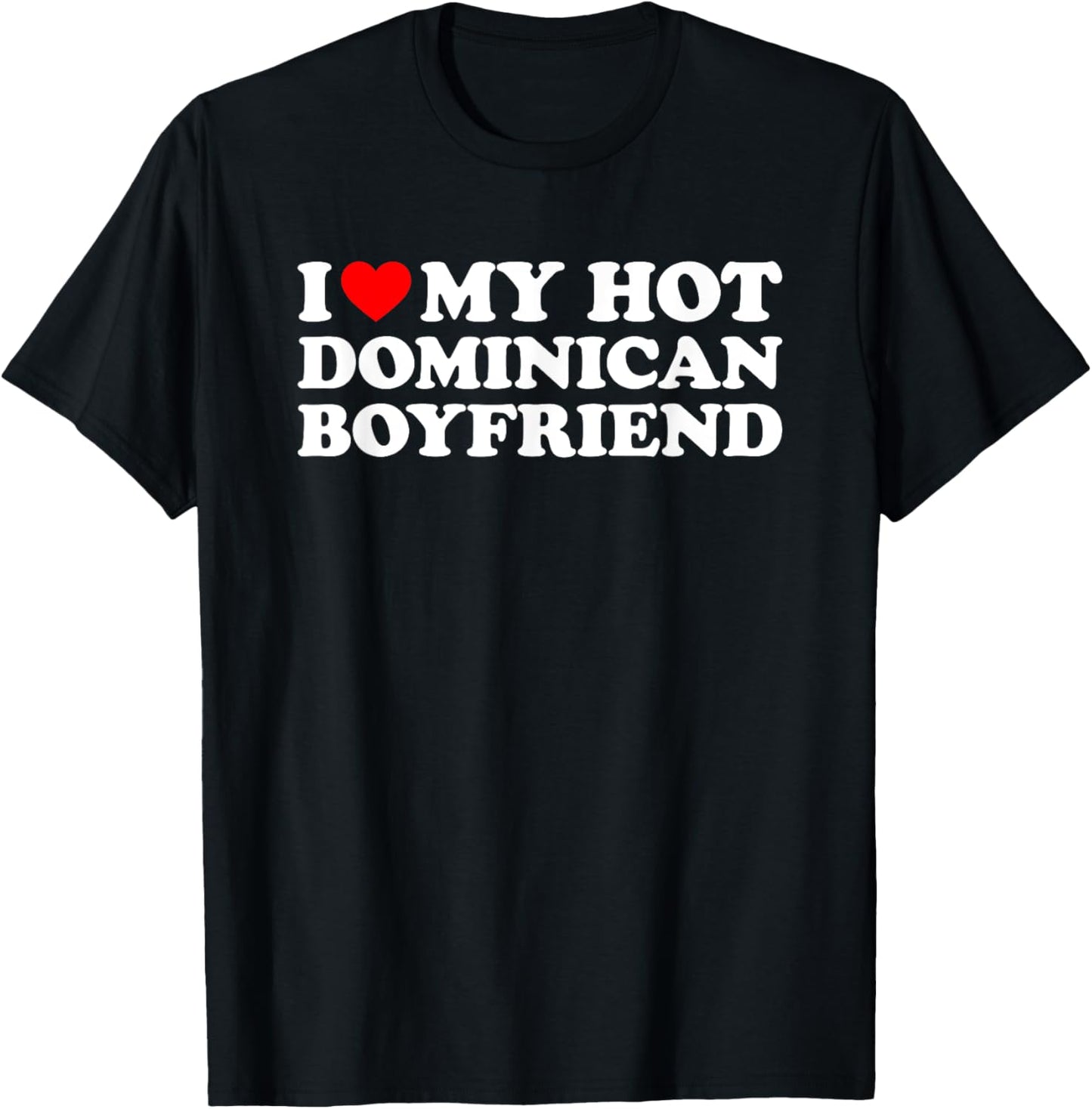 I Love My Hot Dominican Boyfriend T-Shirt - T-Shirt | Black