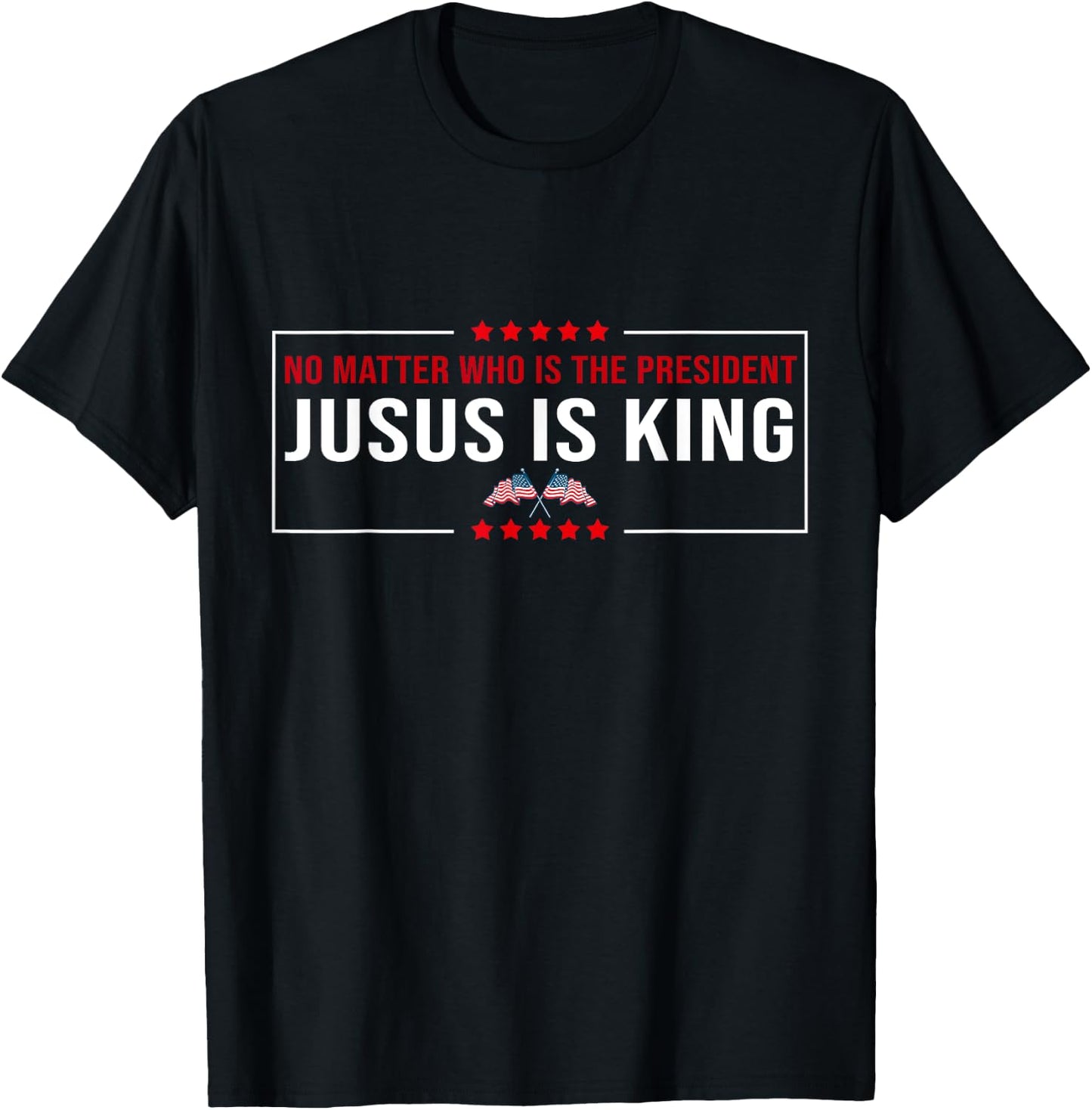 No matter Who is the President Jesus is my King USA Election T-Shirt - T-Shirt | Black