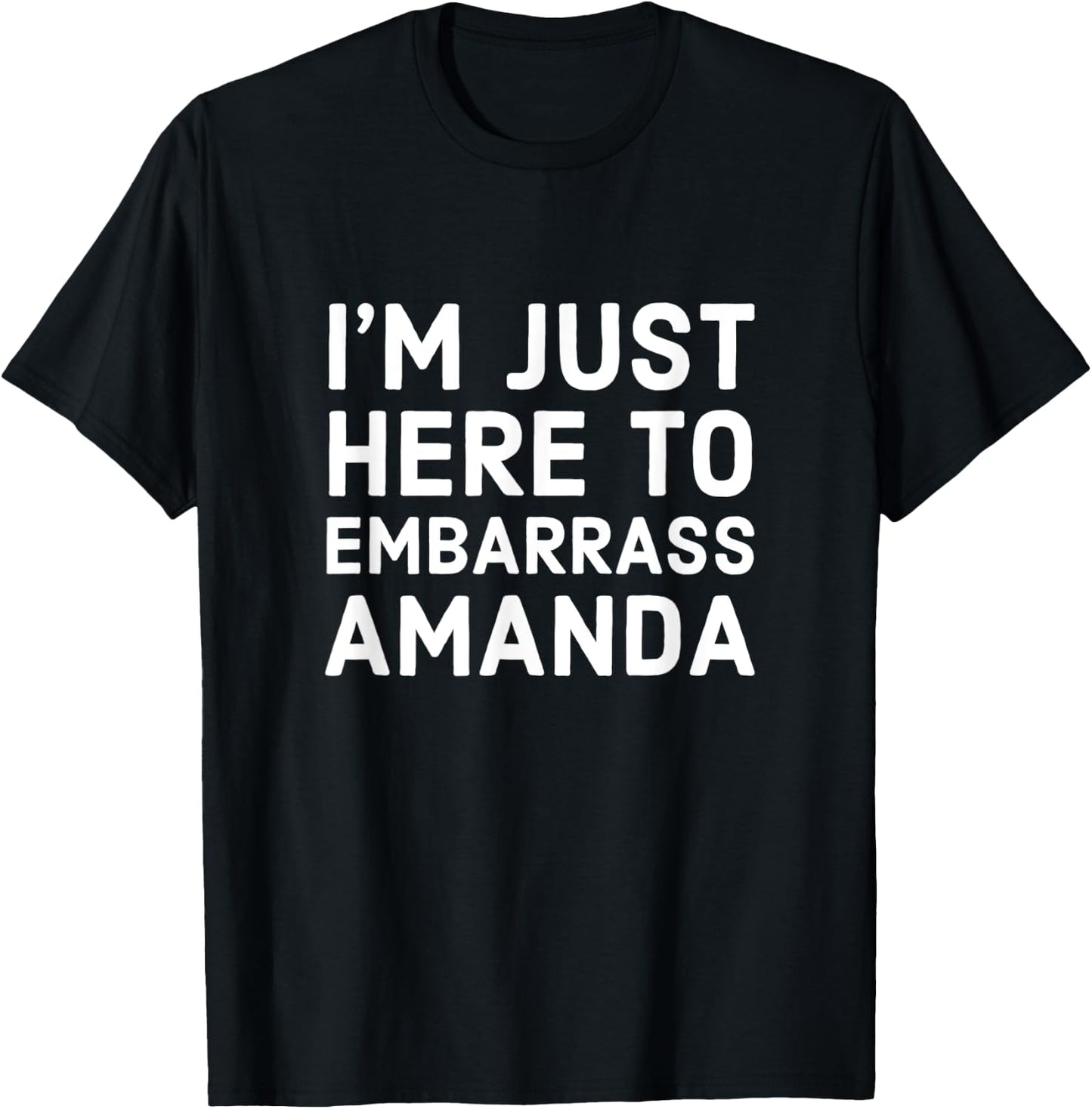 I'm Just Here To Embarrass Amanda Personalized Name Gift T-Shirt - T-Shirt | Black