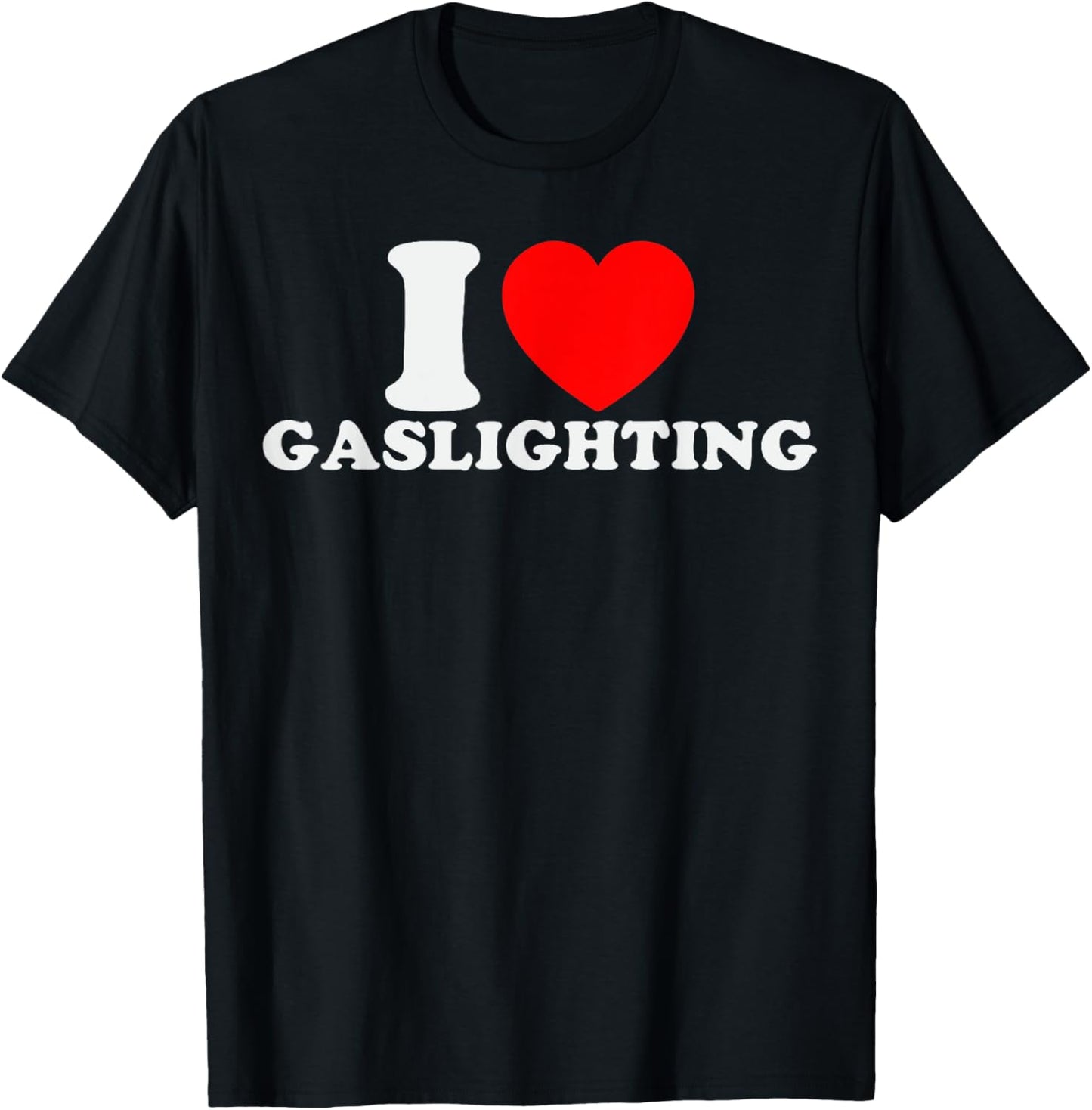 I Love Gaslighting Funny I Heart Gaslighting Gaslight Lover T-Shirt - T-Shirt | Black