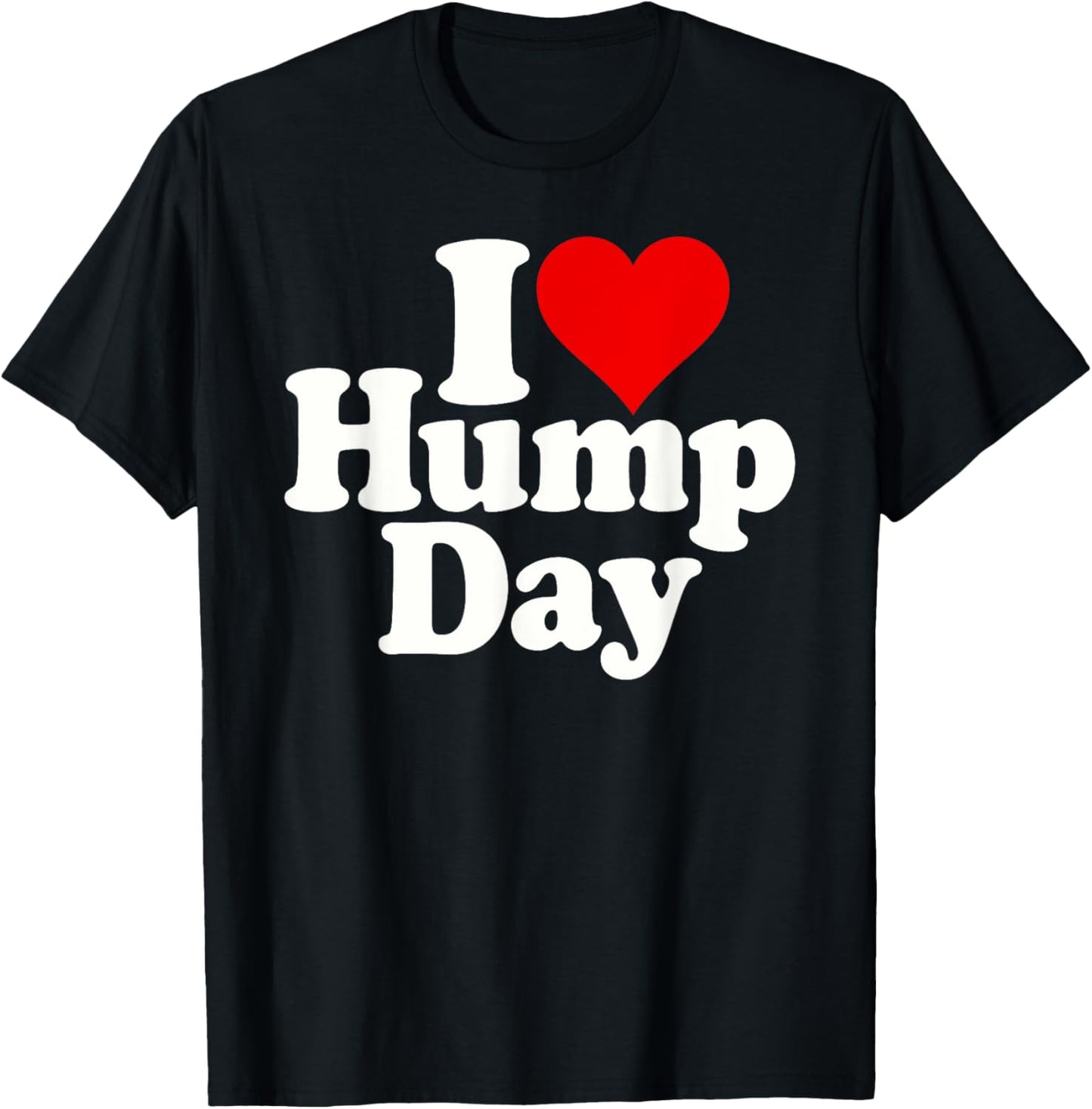 I Love Heart Hump Day Wednesday Midweek Over the Hump T-Shirt - T-Shirt | Black