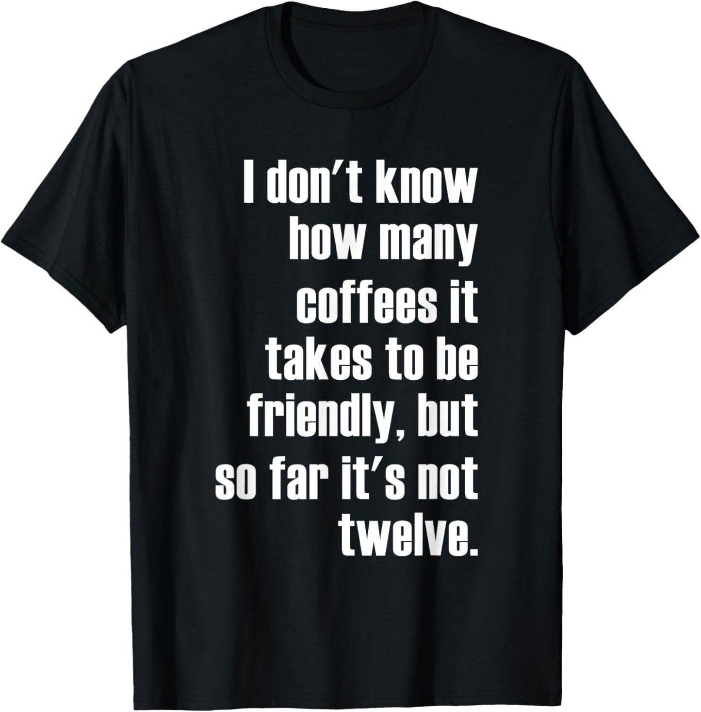 Funny Saying - I Don't Know How Many Coffees T-Shirt - T-Shirt | Black