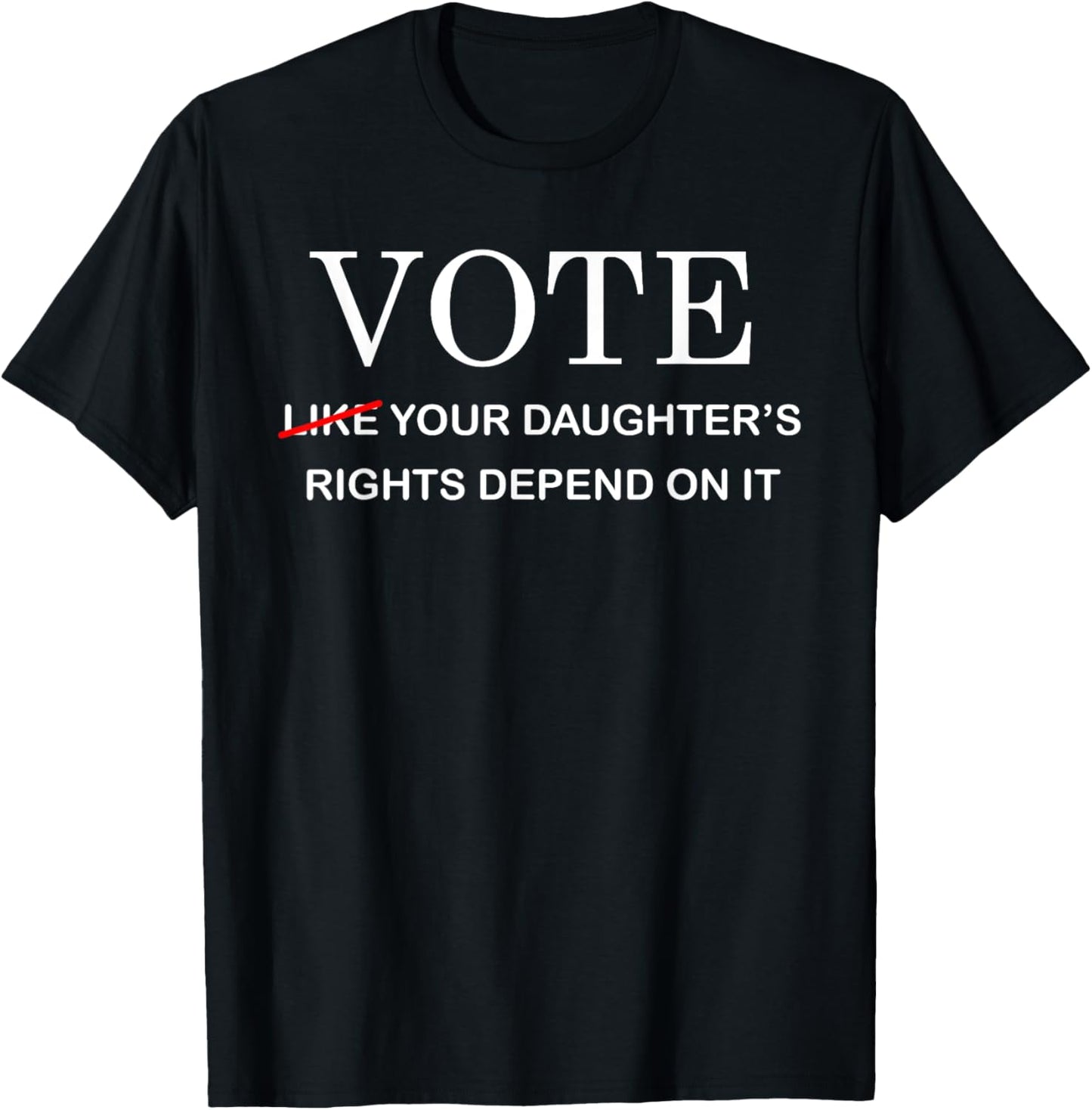 Vote Like Your Daughter's Rights Depend On It T-Shirt - T-Shirt | Black