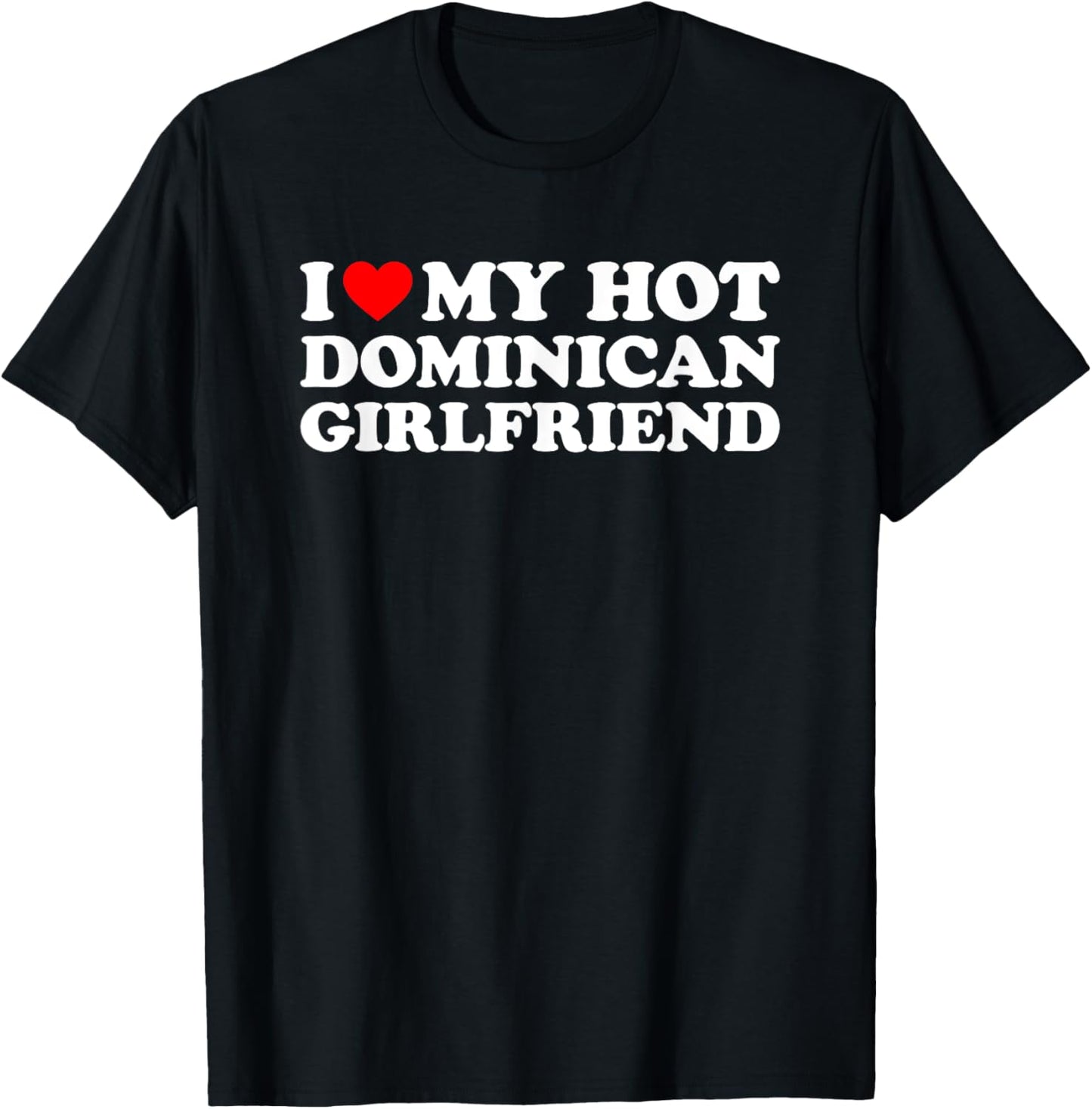 I Love My Hot Dominican Girlfriend T-Shirt - T-Shirt | Black