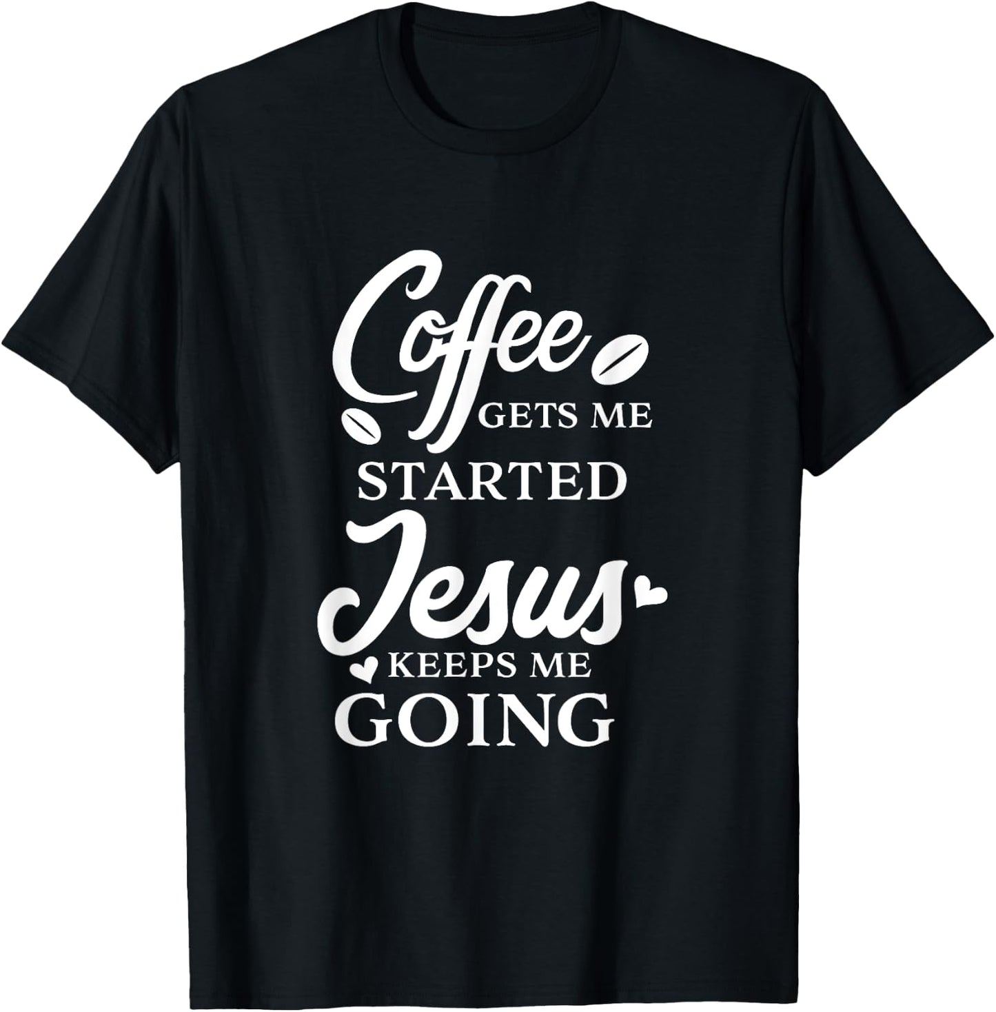 Coffee Gets Me Started Jesus Keeps Me Going Religious Quote T-Shirt - T-Shirt | Black