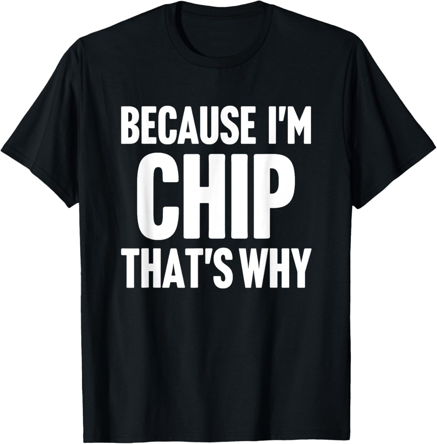 Because I'm Chip That's Why Am Personalized Name T-Shirt - T-Shirt | Black