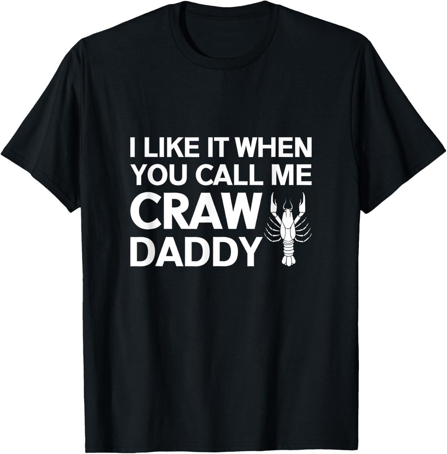 I Like It When You Call Me Craw Daddy Shirt T-Shirt - T-Shirt | Black