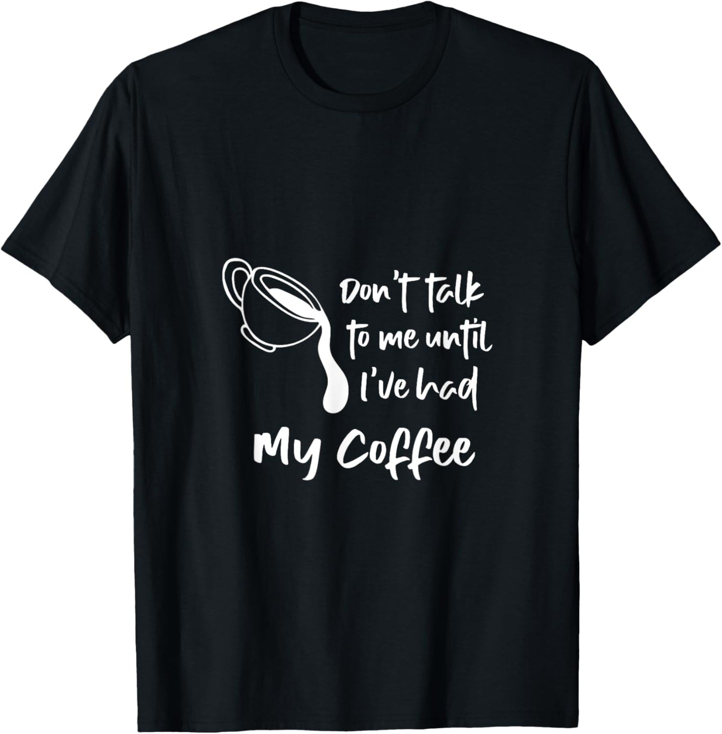Don't Talk To Me Until I've Had My Coffee T-Shirt - T-Shirt | Black