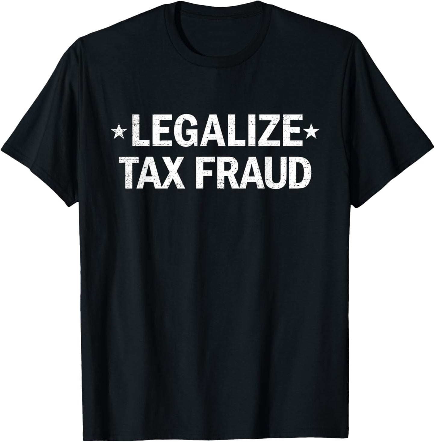 Legalize Tax Fraud Funny Tax Evasion Commit Tax Fraud T-Shirt - T-Shirt | Black
