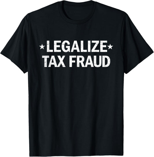 Legalize Tax Fraud Funny Tax Evasion Commit Tax Fraud T-Shirt - T-Shirt | Black