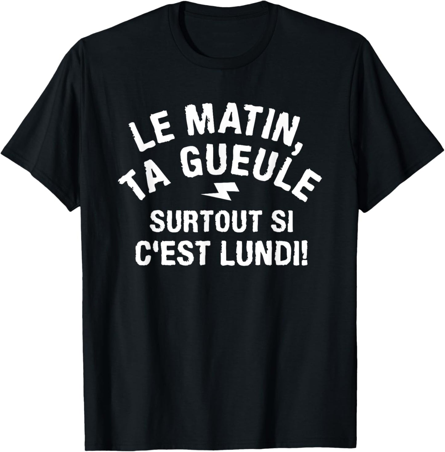 Le Matin Ta Gueule Especially Si C'est Monday , Black, S T-Shirt - T-Shirt | Black