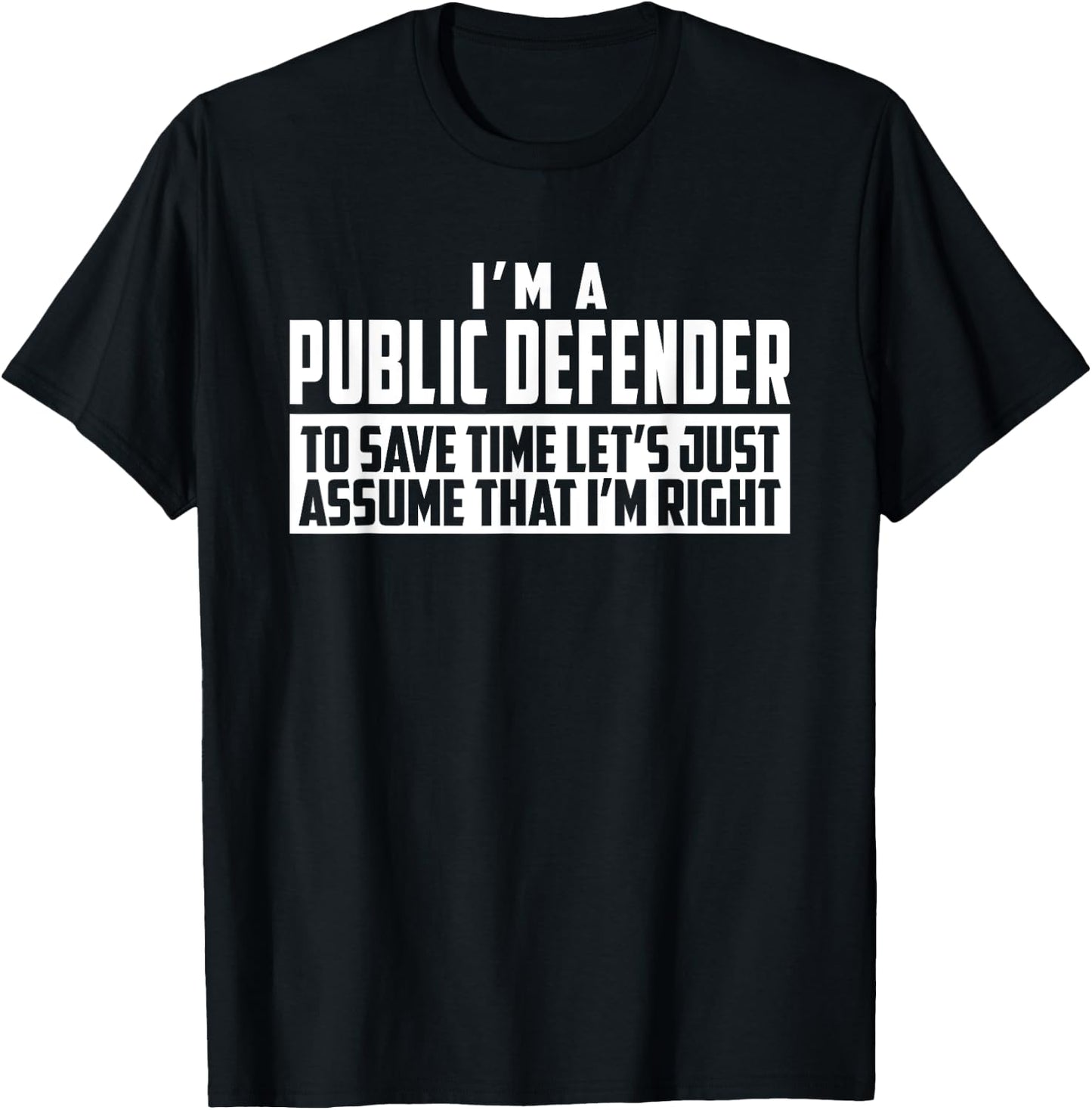 I'm A Public Defender To Save Time Let's Assume I'm Right T-Shirt - T-Shirt | Black