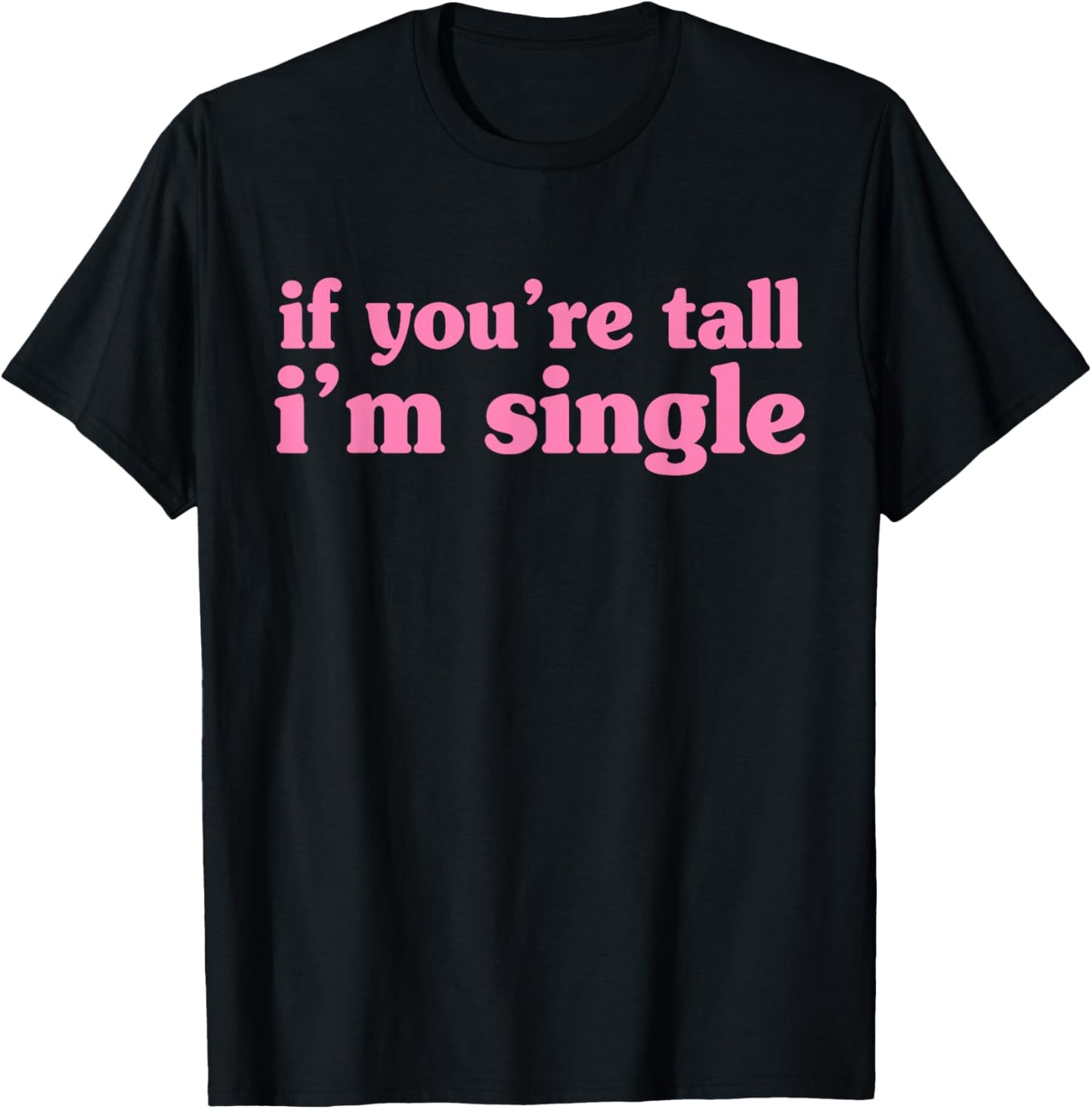 If You're Tall I'm Single Funny Apparel T-Shirt - T-Shirt | Black