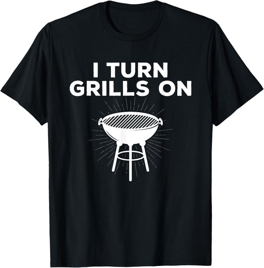Grill Chef Gift I Turn Grills On T-Shirt - T-Shirt | Black