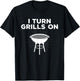 Grill Chef Gift I Turn Grills On T-Shirt - T-Shirt | Black