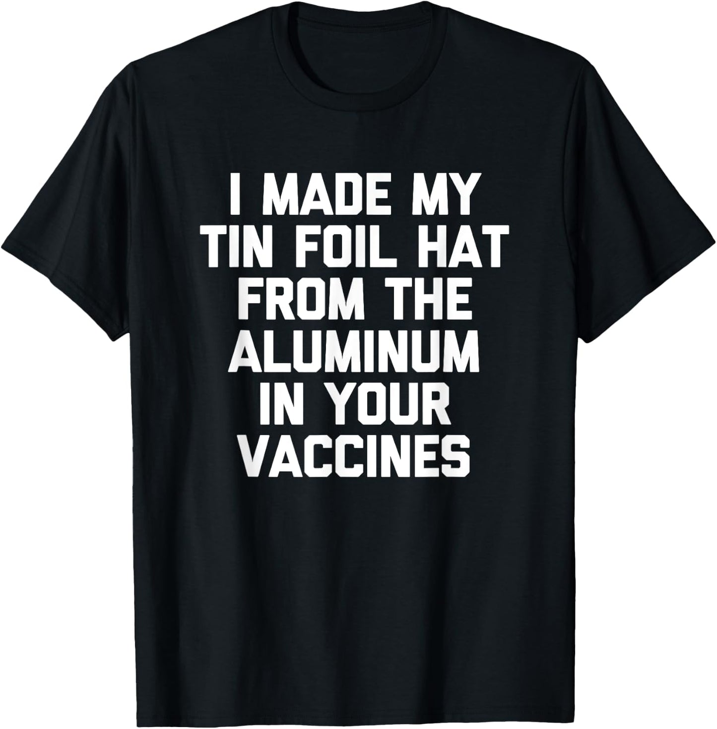 I Made My Tin Foil Hat From The Aluminum In Your Vaccines T-Shirt - T-Shirt | Black