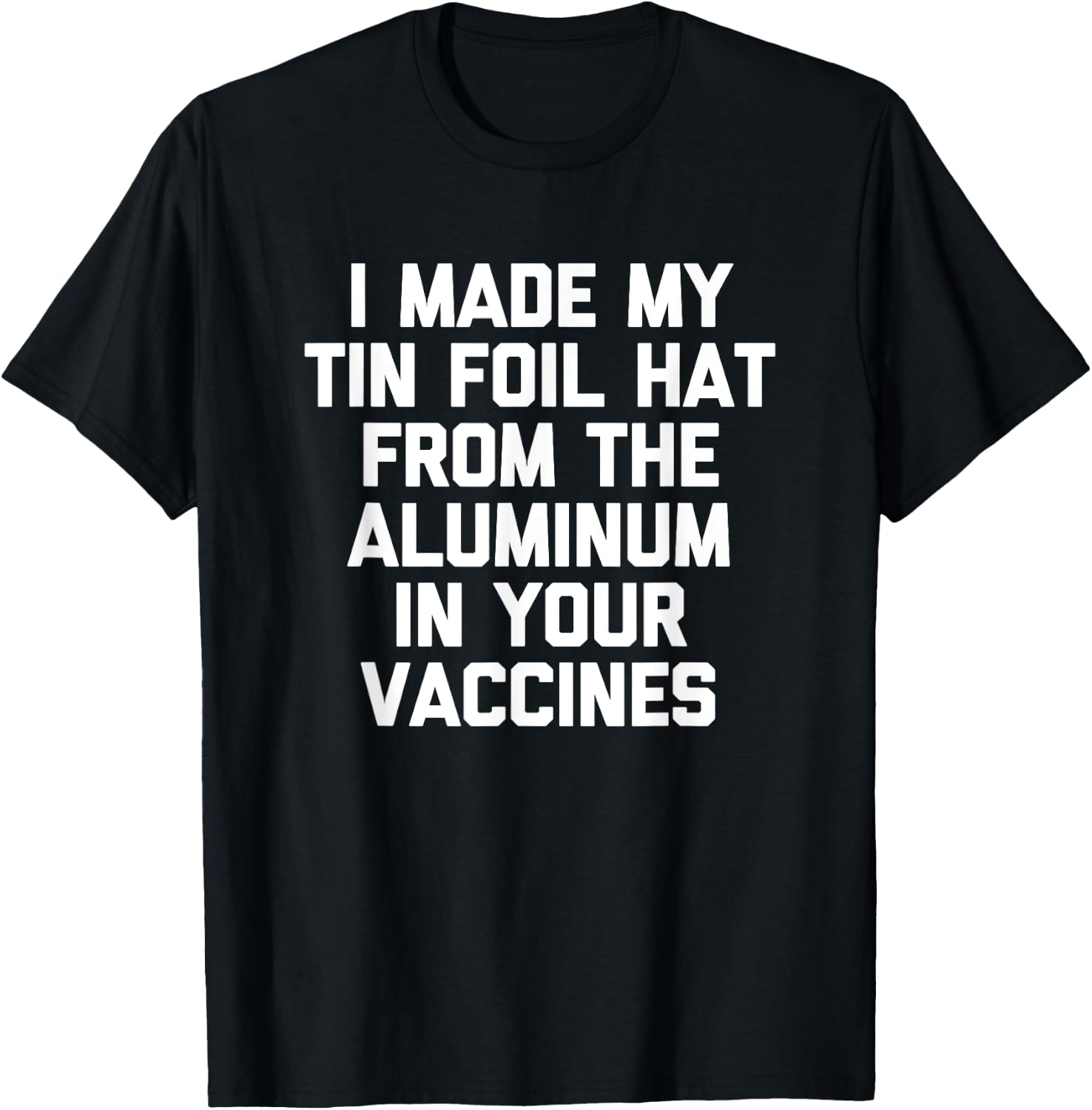 I Made My Tin Foil Hat From The Aluminum In Your Vaccines T-Shirt - T-Shirt | Black