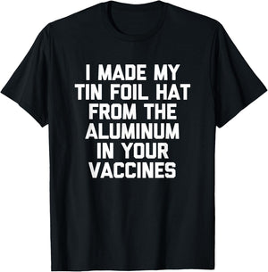 I Made My Tin Foil Hat From The Aluminum In Your Vaccines T-Shirt - T-Shirt | Black