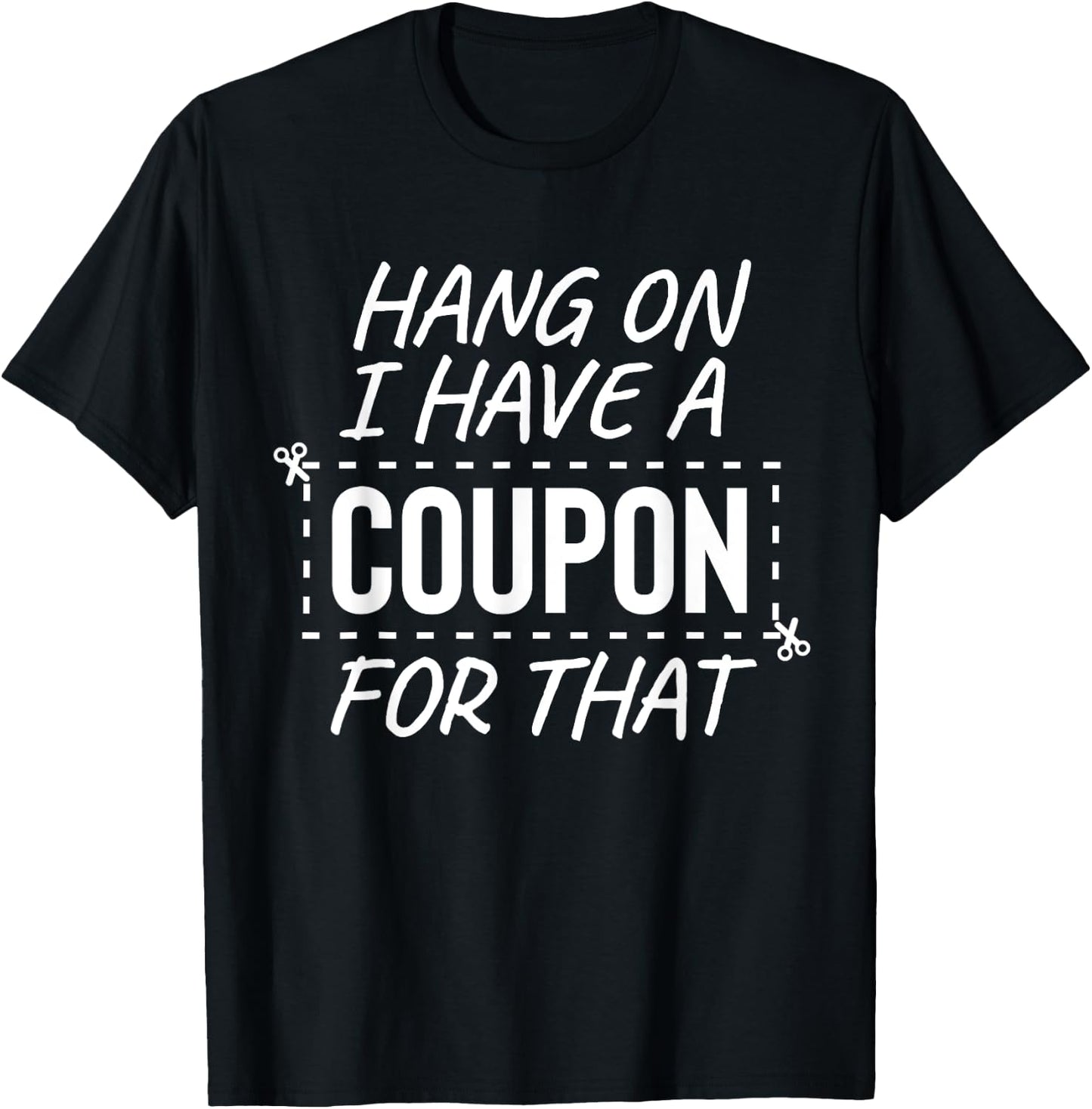 zAPz Sarcasm Express Gifts I Have A Coupon For That Extreme Couponing Frugal Thrifty T-Shirt - T-Shirt | Black